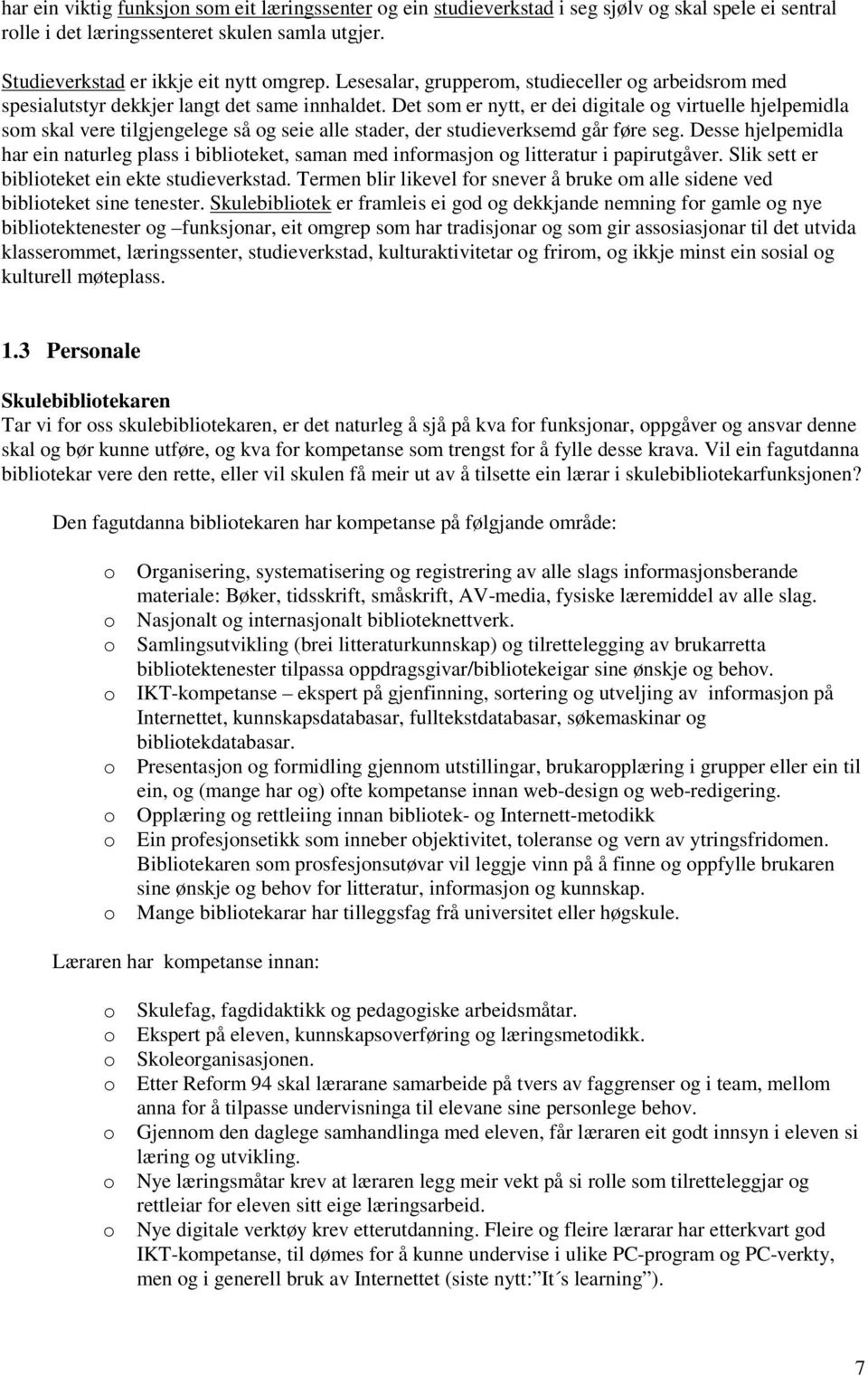 Det som er nytt, er dei digitale og virtuelle hjelpemidla som skal vere tilgjengelege så og seie alle stader, der studieverksemd går føre seg.