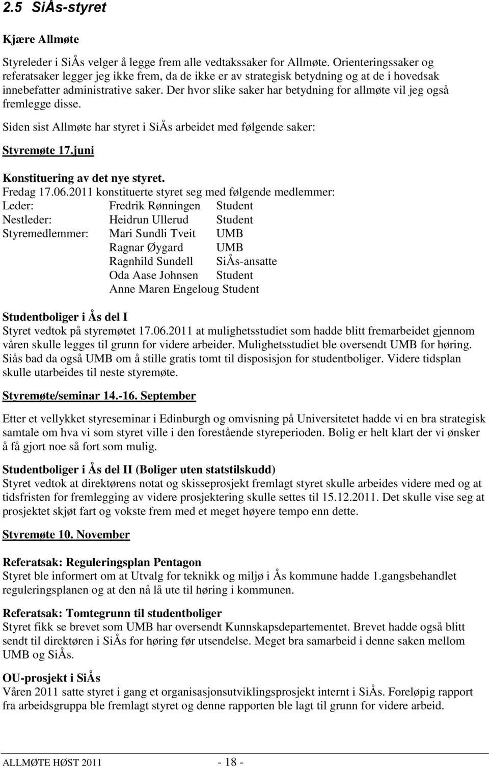 Der hvor slike saker har betydning for allmøte vil jeg også fremlegge disse. Siden sist Allmøte har styret i SiÅs arbeidet med følgende saker: Styremøte 17.juni Konstituering av det nye styret.