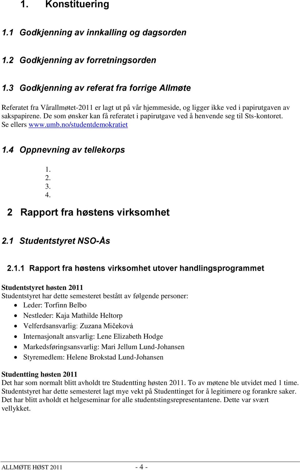 De som ønsker kan få referatet i papirutgave ved å henvende seg til Sts-kontoret. Se ellers www.umb.no/studentdemokratiet 1.4 Oppnevning av tellekorps 1. 2. 3. 4. 2 Rapport fra høstens virksomhet 2.