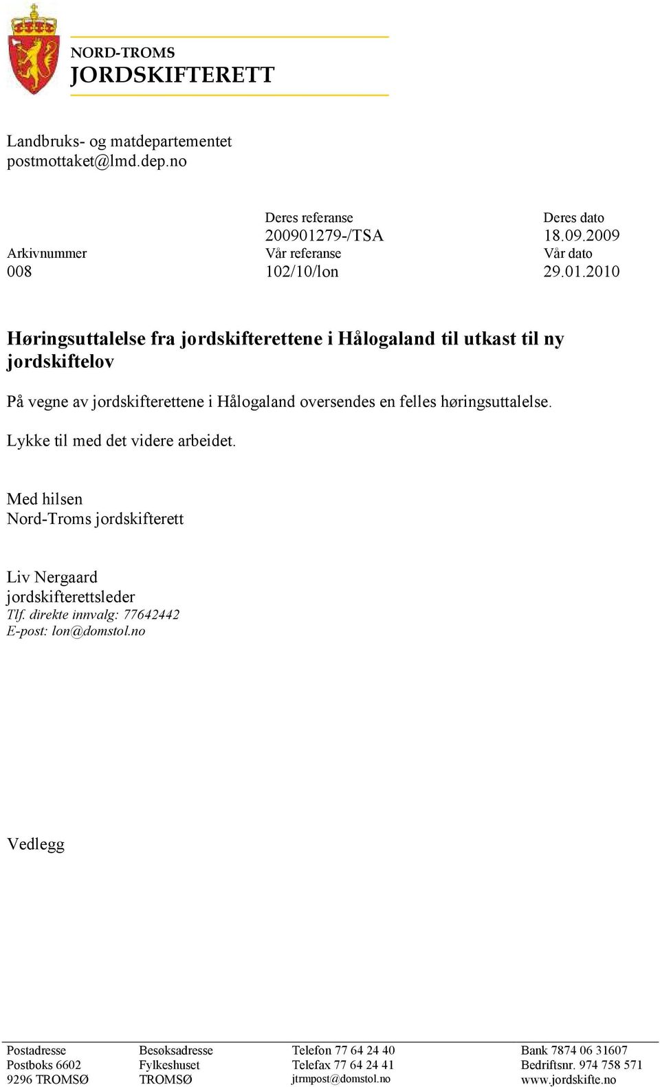 Lykke til med det videre arbeidet. Med hilsen Nord-Troms jordskifterett Liv Nergaard jordskifterettsleder Tlf. direkte innvalg: 77642442 E-post: lon@domstol.