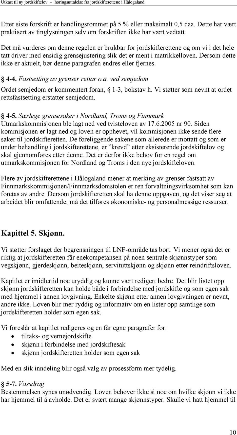 Dersom dette ikke er aktuelt, bør denne paragrafen endres eller fjernes. 4-4. Fastsetting av grenser rettar o.a. ved semjedom Ordet semjedom er kommentert foran, 1-3, bokstav h.