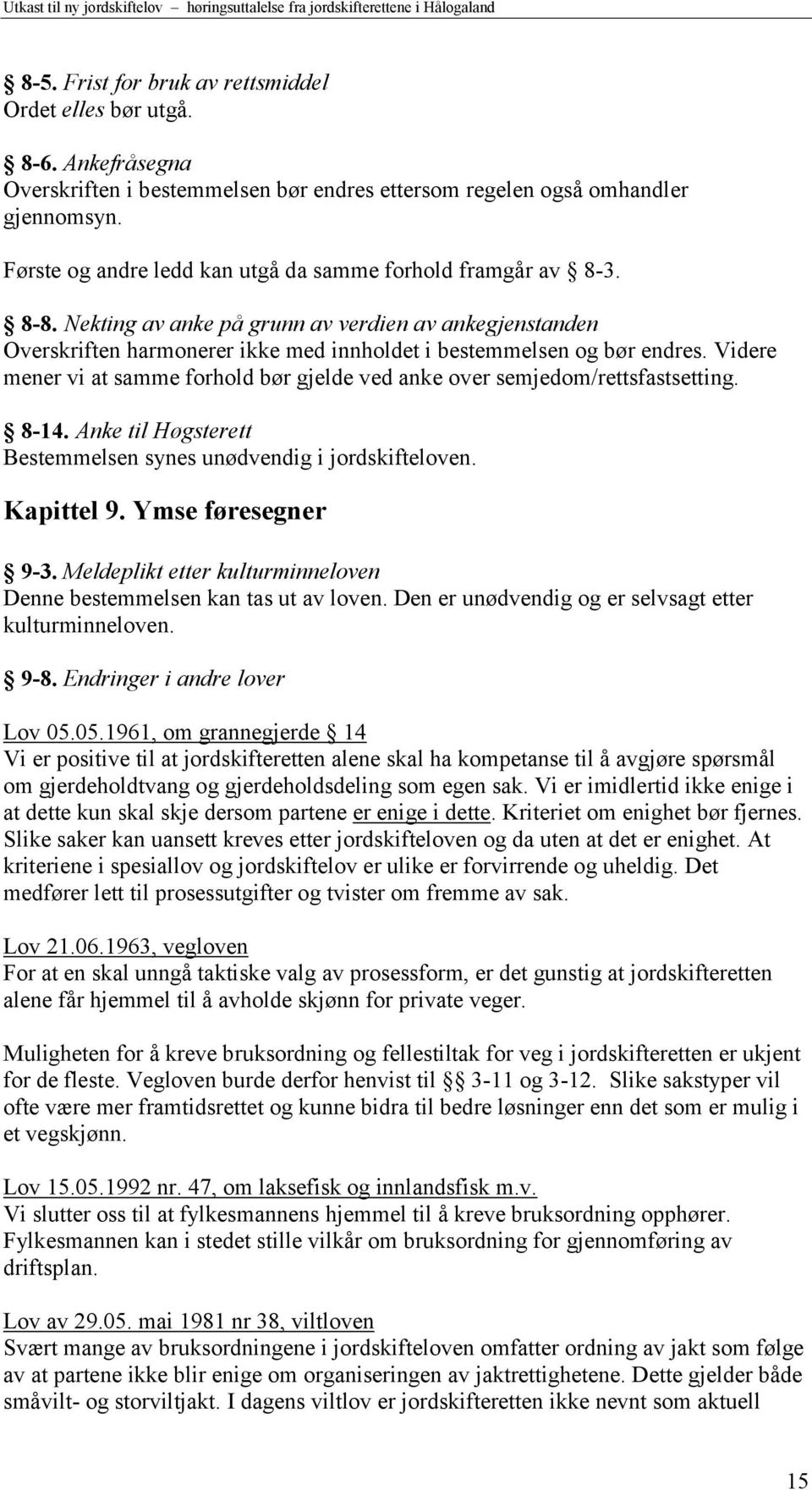 Videre mener vi at samme forhold bør gjelde ved anke over semjedom/rettsfastsetting. 8-14. Anke til Høgsterett Bestemmelsen synes unødvendig i jordskifteloven. Kapittel 9. Ymse føresegner 9-3.