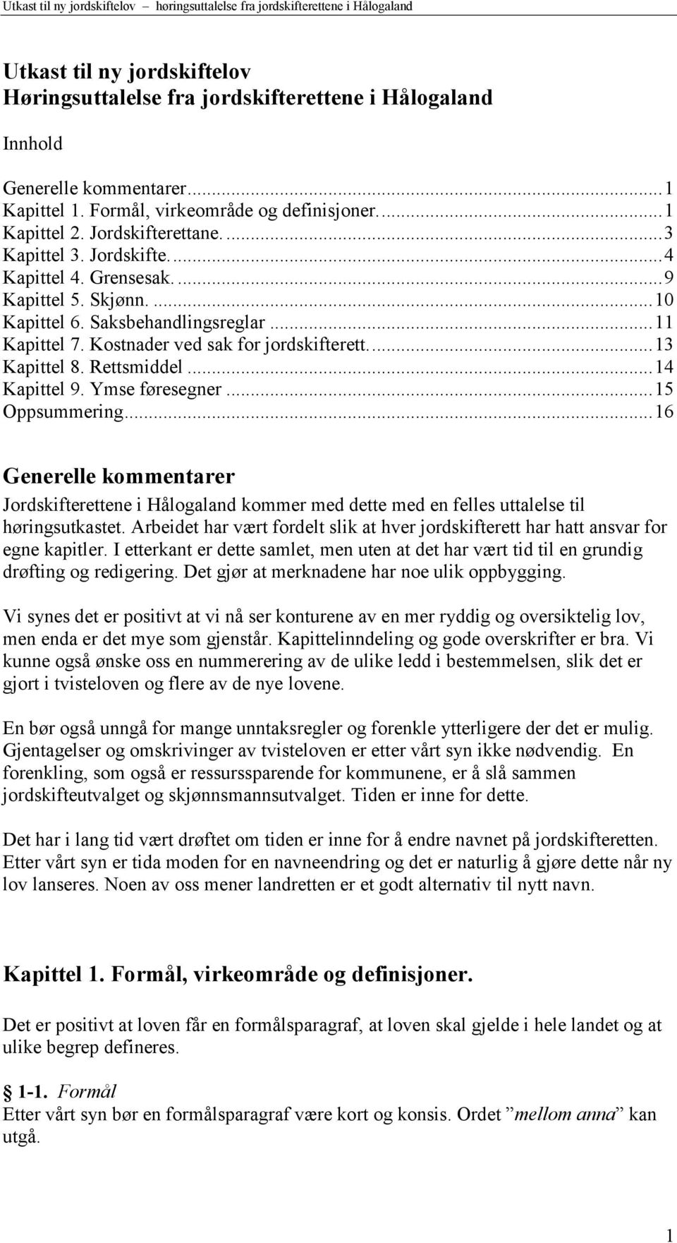 Rettsmiddel... 14 Kapittel 9. Ymse føresegner... 15 Oppsummering... 16 Generelle kommentarer Jordskifterettene i Hålogaland kommer med dette med en felles uttalelse til høringsutkastet.