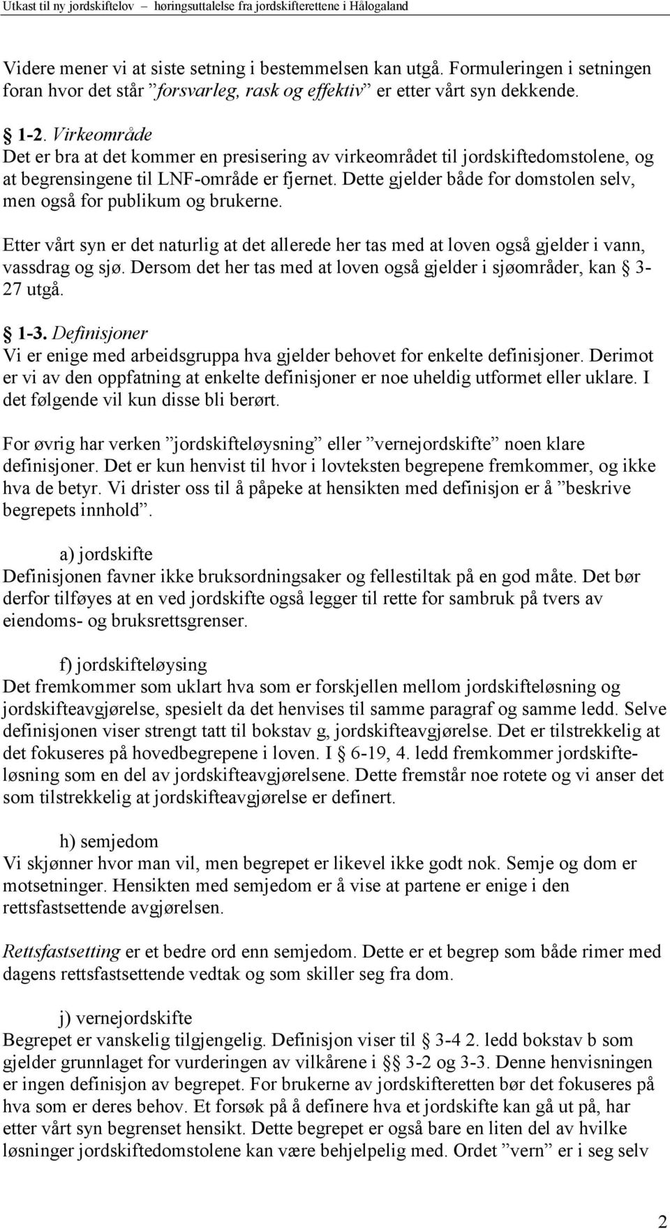 Dette gjelder både for domstolen selv, men også for publikum og brukerne. Etter vårt syn er det naturlig at det allerede her tas med at loven også gjelder i vann, vassdrag og sjø.