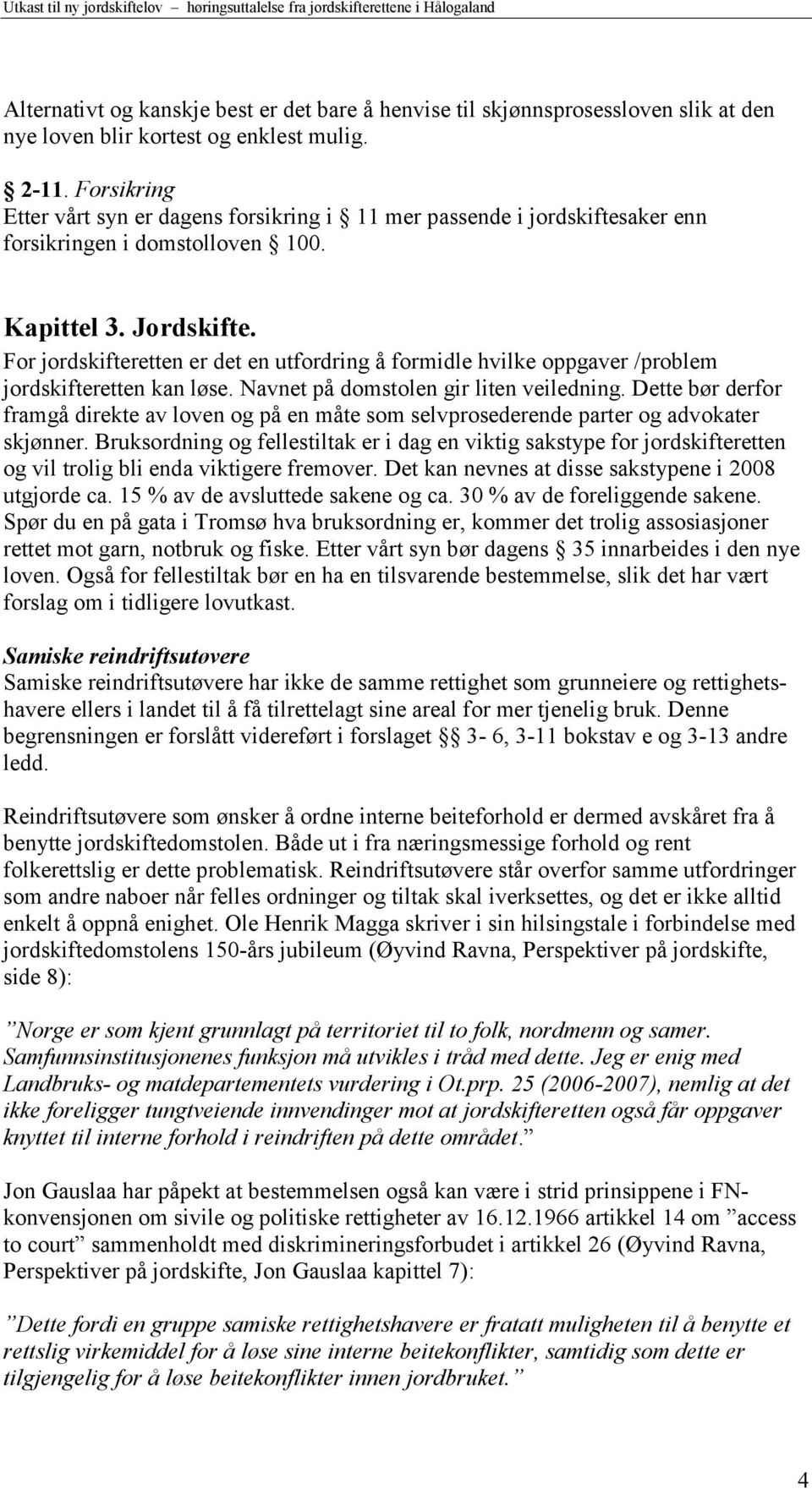 For jordskifteretten er det en utfordring å formidle hvilke oppgaver /problem jordskifteretten kan løse. Navnet på domstolen gir liten veiledning.