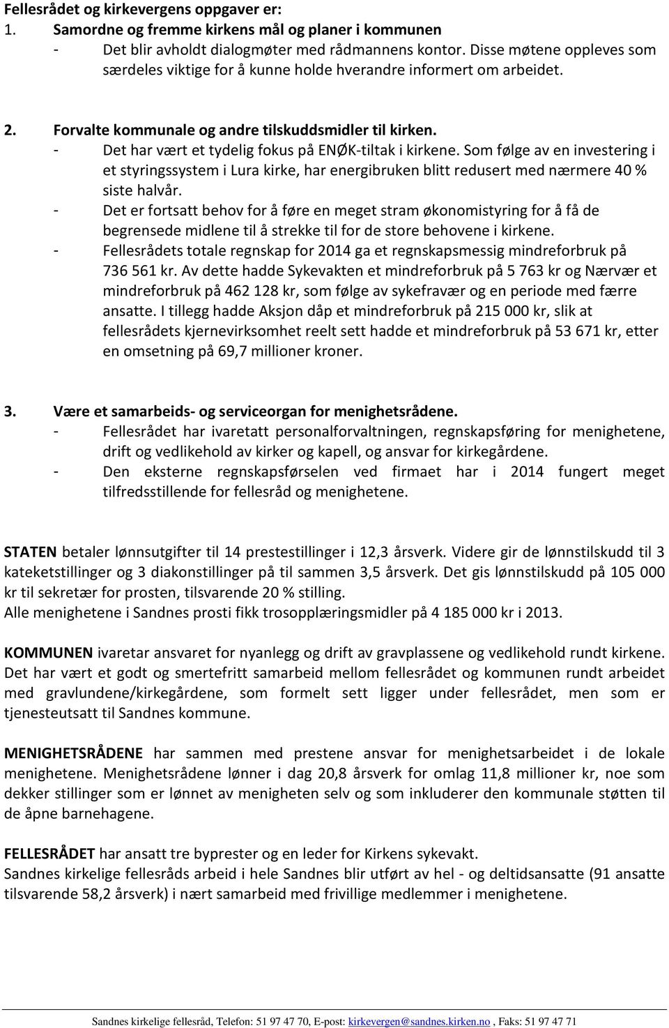 - Det har vært et tydelig fokus på ENØK-tiltak i kirkene. Som følge av en investering i et styringssystem i Lura kirke, har energibruken blitt redusert med nærmere 40 % siste halvår.