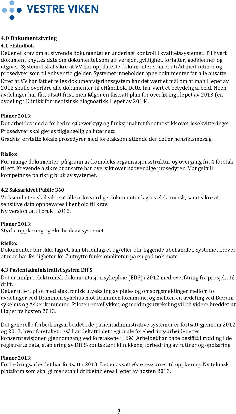 Systemet skal sikre at VV har oppdaterte dokumenter som er i tråd med rutiner og prosedyrer som til enhver tid gjelder. Systemet inneholder åpne dokumenter for alle ansatte.