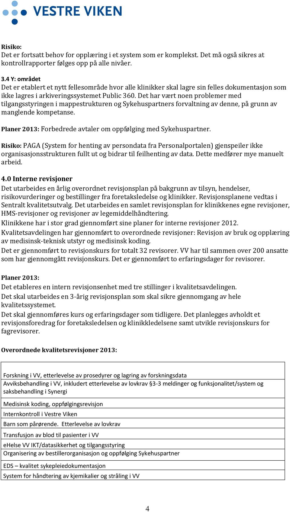 Det har vært noen problemer med tilgangsstyringen i mappestrukturen og Sykehuspartners forvaltning av denne, på grunn av manglende kompetanse. Forbedrede avtaler om oppfølging med Sykehuspartner.