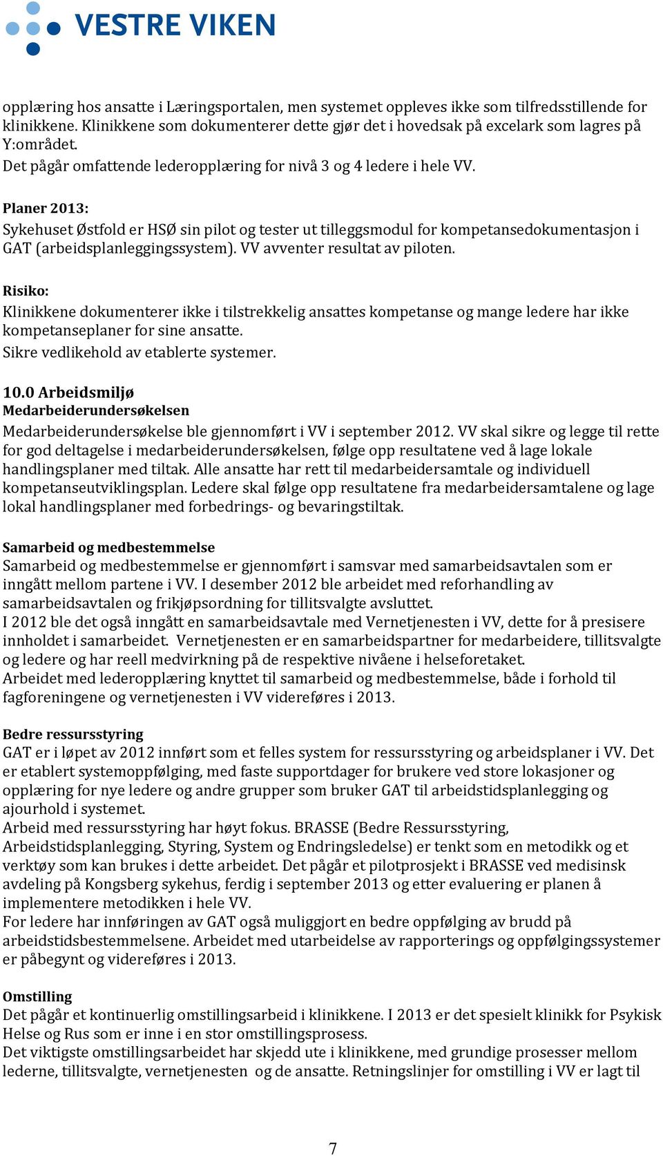 VV avventer resultat av piloten. Klinikkene dokumenterer ikke i tilstrekkelig ansattes kompetanse og mange ledere har ikke kompetanseplaner for sine ansatte. Sikre vedlikehold av etablerte systemer.