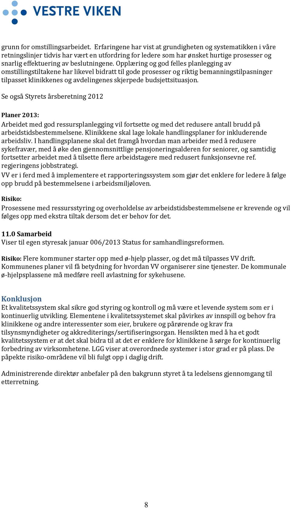 Opplæring og god felles planlegging av omstillingstiltakene har likevel bidratt til gode prosesser og riktig bemanningstilpasninger tilpasset klinikkenes og avdelingenes skjerpede budsjettsituasjon.