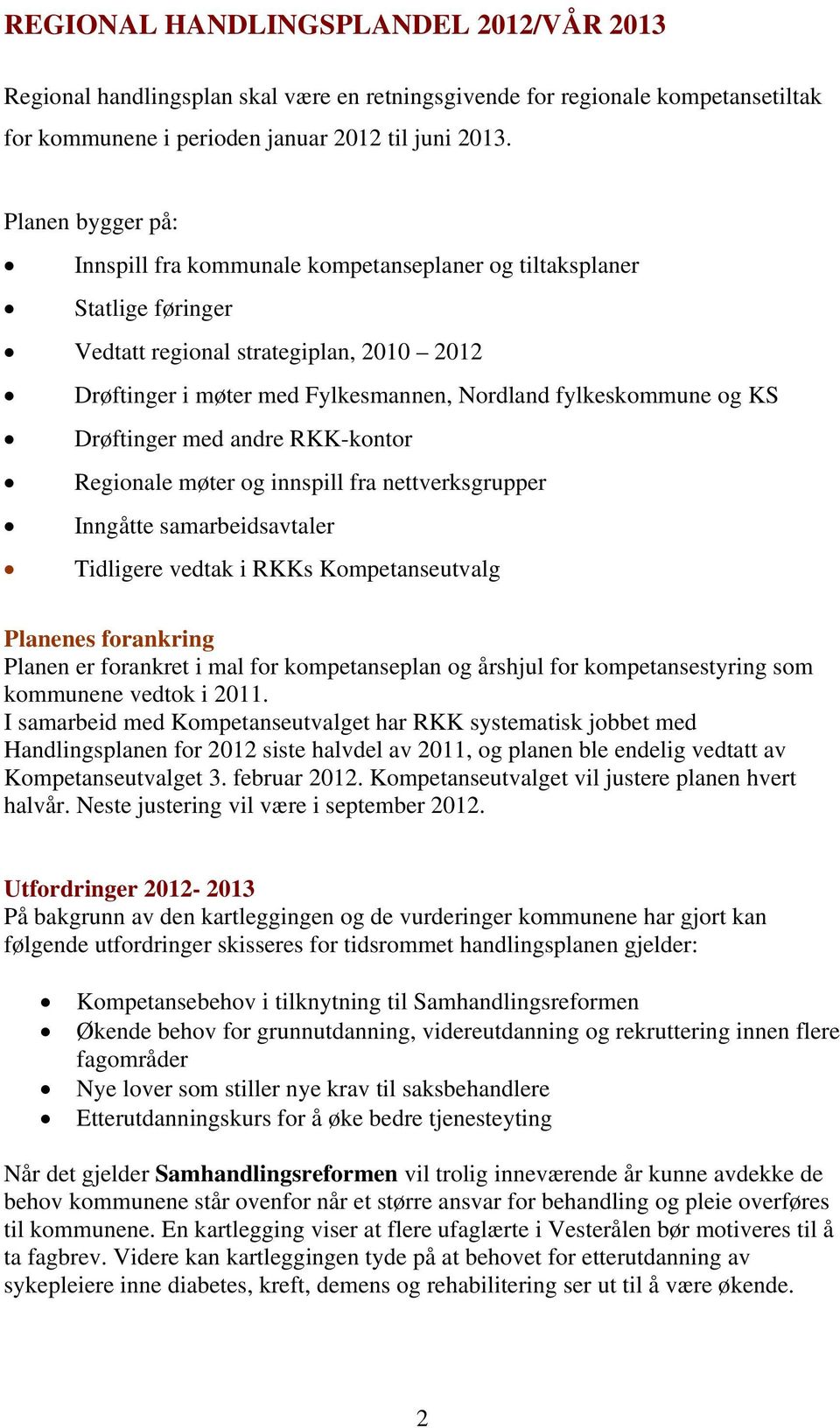 Drøftinger med andre RKK-kontor Regionale møter og innspill fra nettverksgrupper Inngåtte samarbeidsavtaler Tidligere vedtak i RKKs Kompetanseutvalg Planenes forankring Planen er forankret i mal for