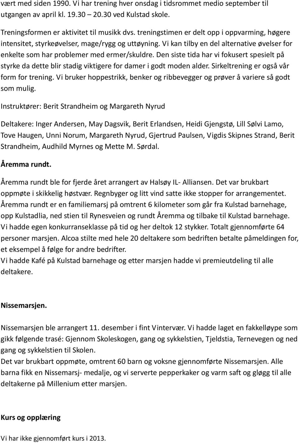 Den siste tida har vi fokusert spesielt på styrke da dette blir stadig viktigere for damer i godt moden alder. Sirkeltrening er også vår form for trening.