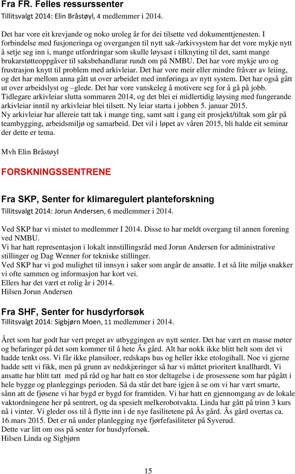 brukarstøtteoppgåver til saksbehandlarar rundt om på NMBU. Det har vore mykje uro og frustrasjon knytt til problem med arkivleiar.