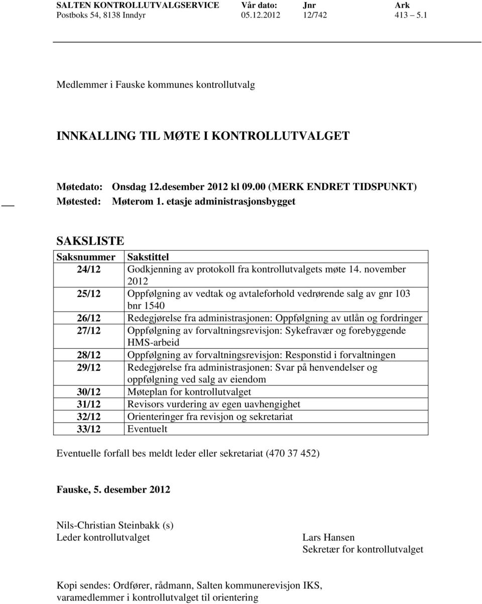 november 2012 25/12 Oppfølgning av vedtak og avtaleforhold vedrørende salg av gnr 103 bnr 1540 26/12 Redegjørelse fra administrasjonen: Oppfølgning av utlån og fordringer 27/12 Oppfølgning av