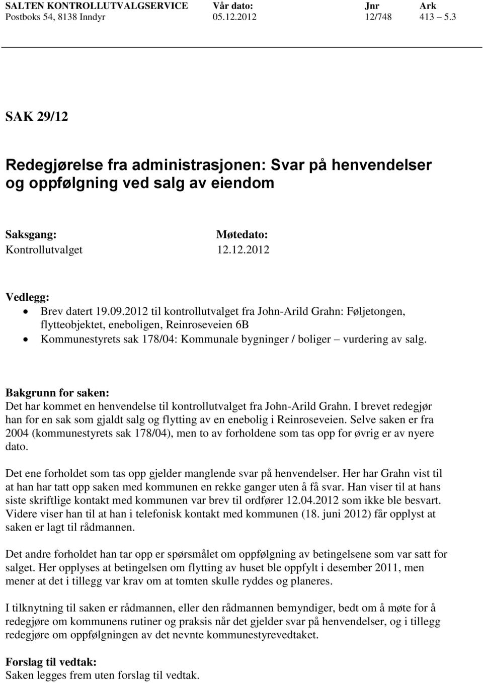 Bakgrunn for saken: Det har kommet en henvendelse til kontrollutvalget fra John-Arild Grahn. I brevet redegjør han for en sak som gjaldt salg og flytting av en enebolig i Reinroseveien.