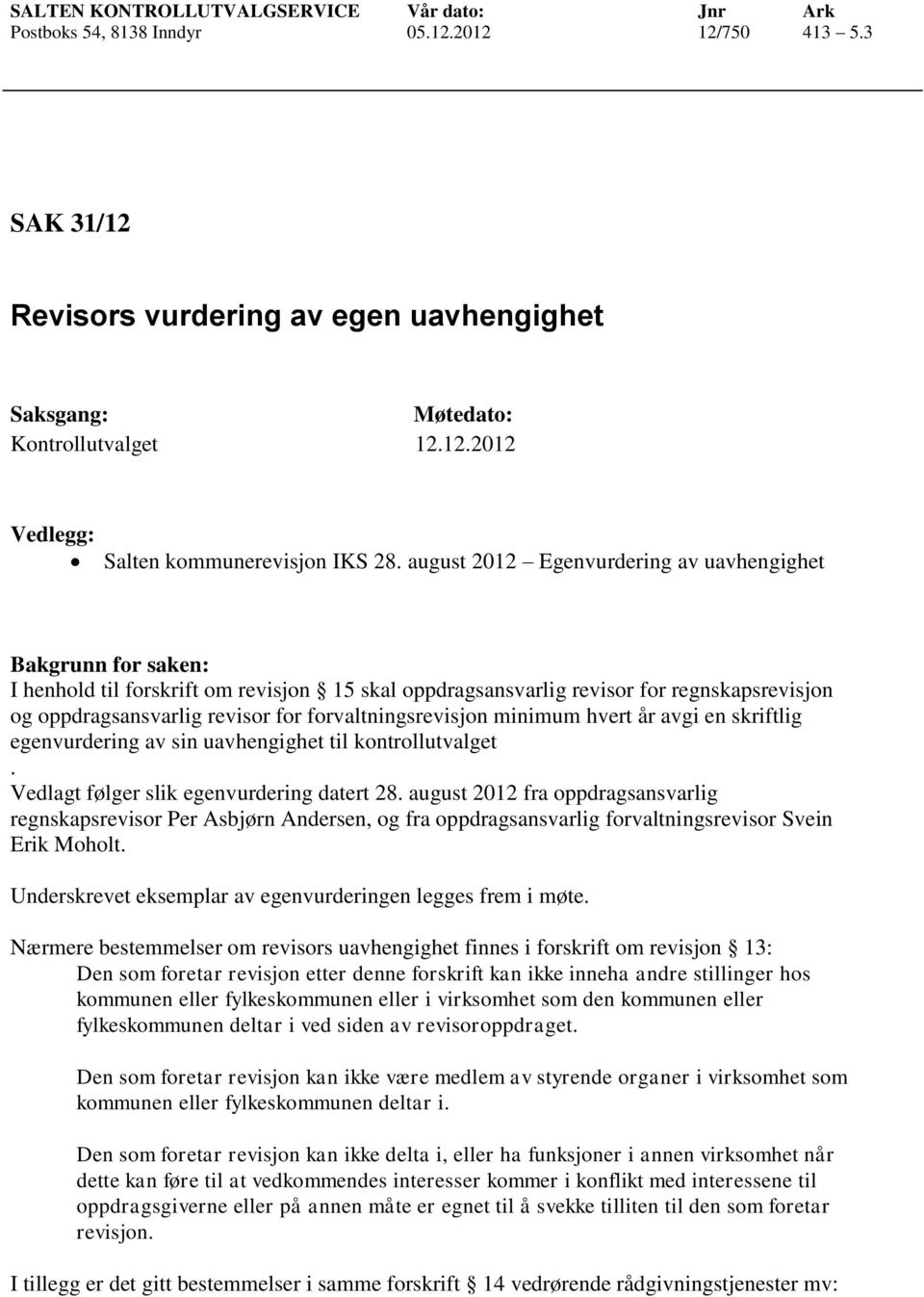 forvaltningsrevisjon minimum hvert år avgi en skriftlig egenvurdering av sin uavhengighet til kontrollutvalget. Vedlagt følger slik egenvurdering datert 28.