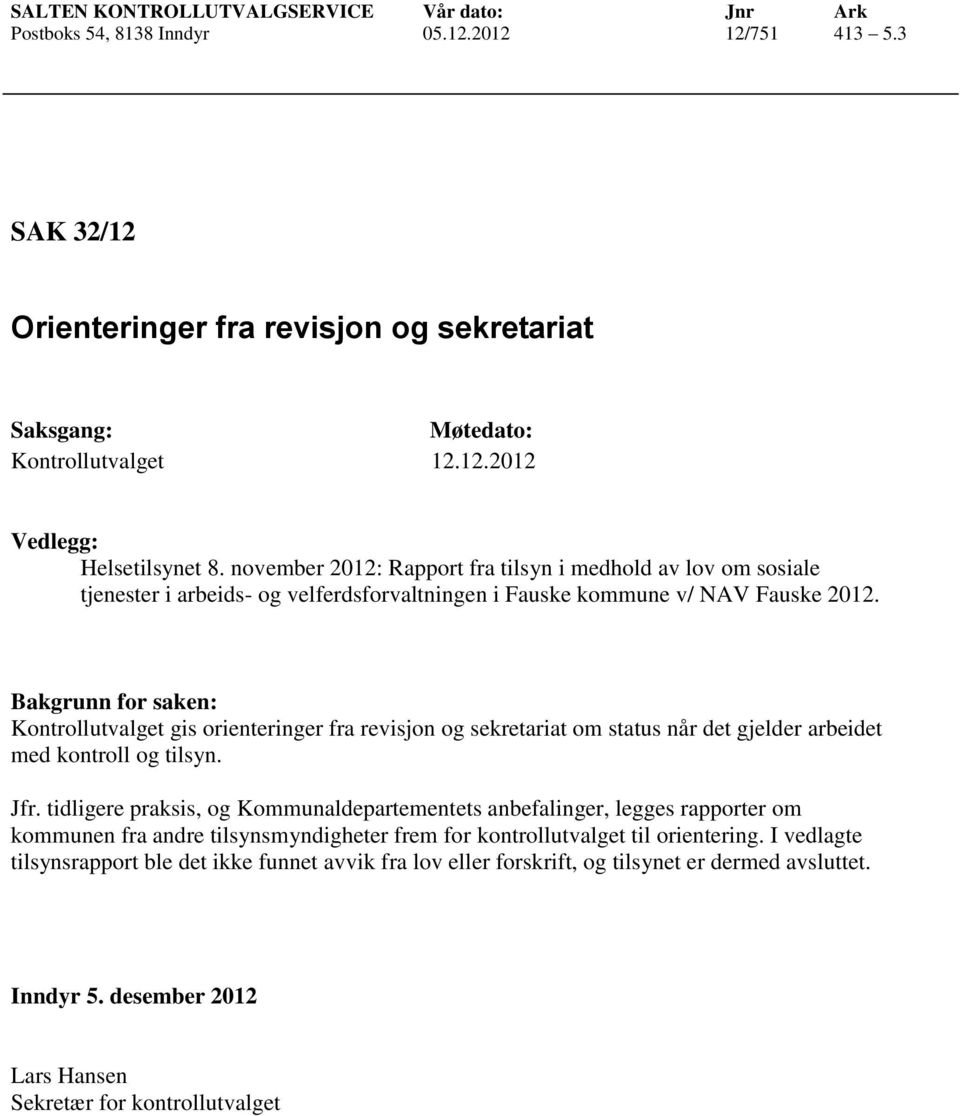 Bakgrunn for saken: Kontrollutvalget gis orienteringer fra revisjon og sekretariat om status når det gjelder arbeidet med kontroll og tilsyn. Jfr.