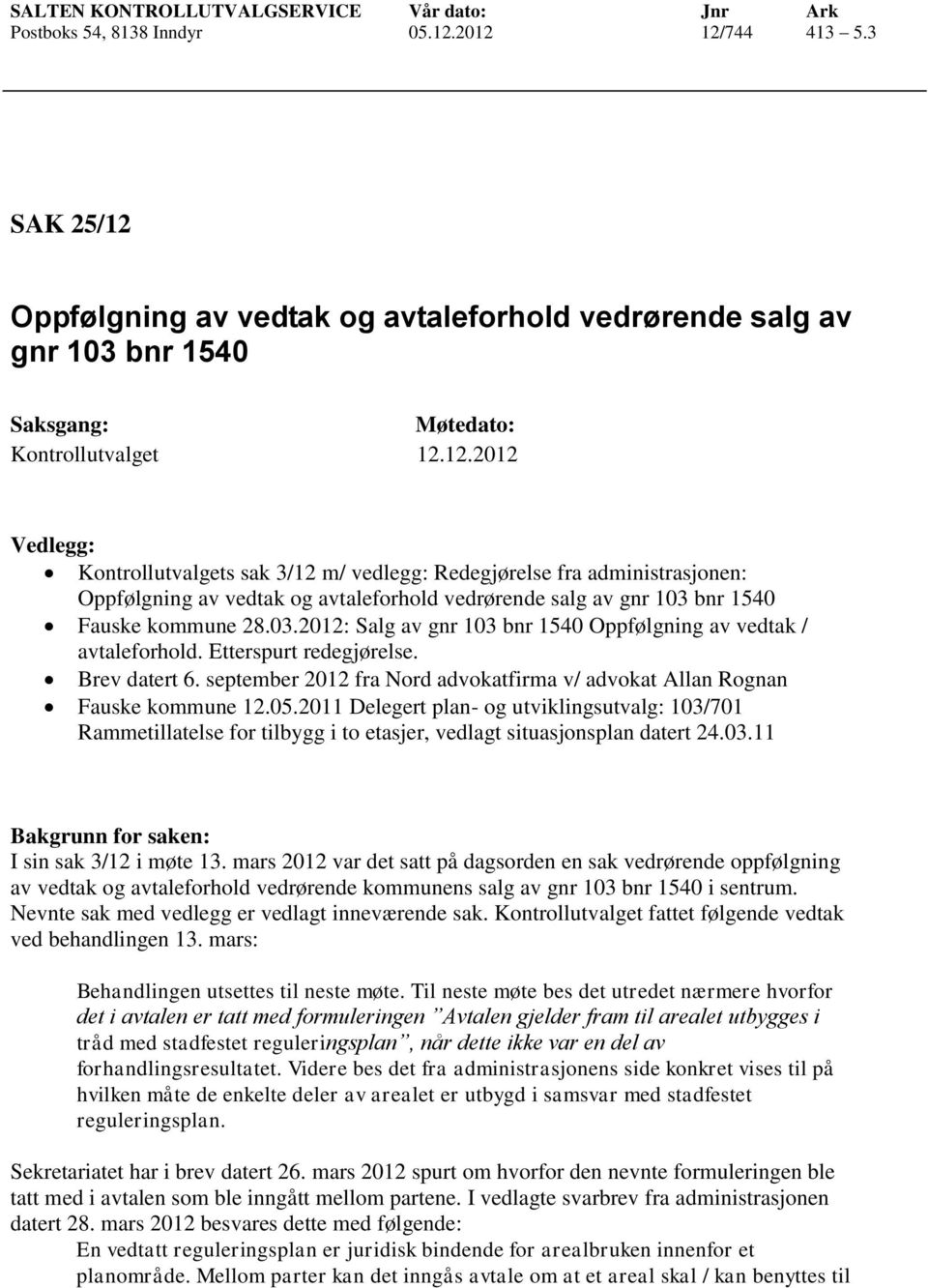 vedrørende salg av gnr 103 bnr 1540 Fauske kommune 28.03.2012: Salg av gnr 103 bnr 1540 Oppfølgning av vedtak / avtaleforhold. Etterspurt redegjørelse. Brev datert 6.