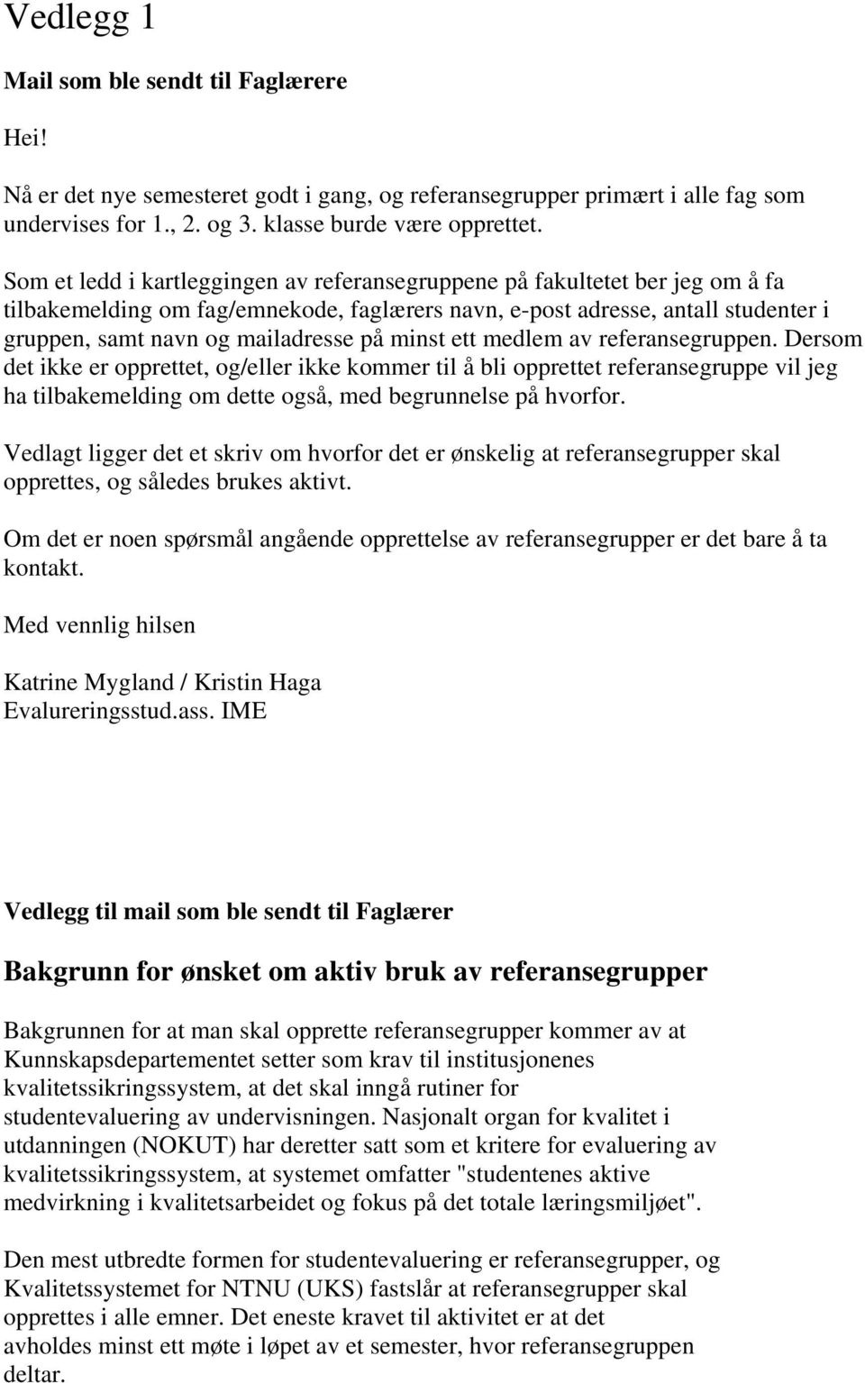 minst ett medlem av referansegruppen. Dersom det ikke er opprettet, og/eller ikke kommer til å bli opprettet referansegruppe vil jeg ha tilbakemelding om dette også, med begrunnelse på hvorfor.