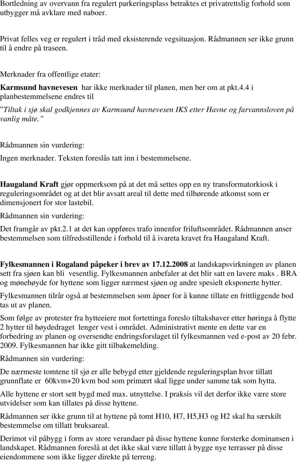 4 i planbestemmelsene endres til Tiltak i sjø skal godkjennes av Karmsund havnevesen IKS etter Havne og farvannsloven på vanlig måte. Ingen merknader. Teksten foreslås tatt inn i bestemmelsene.