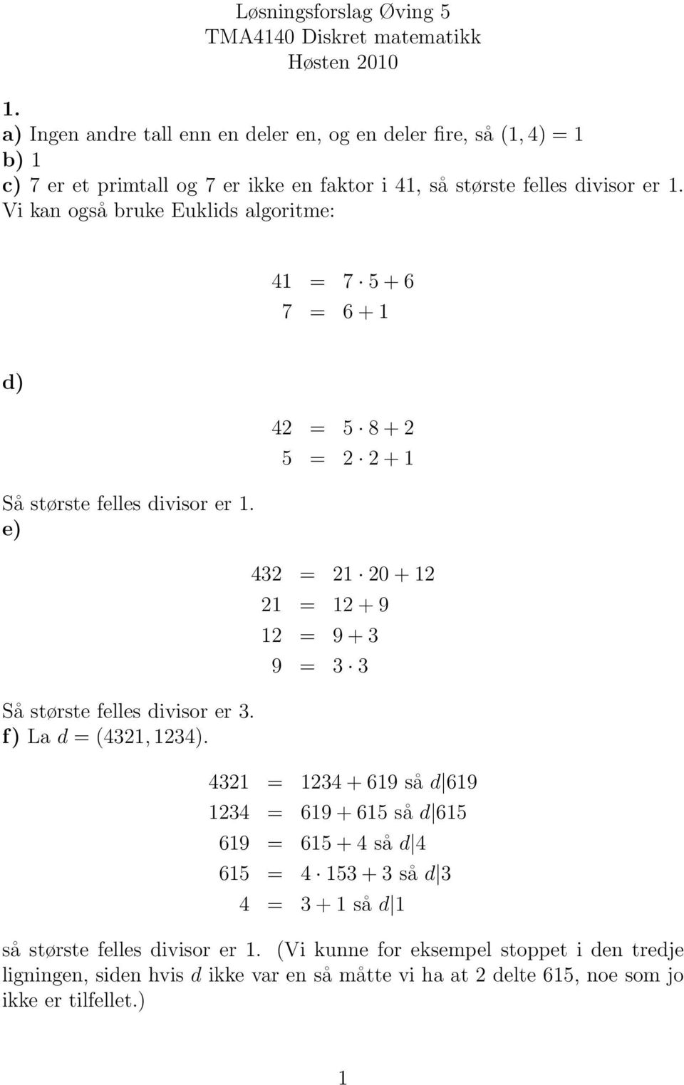Vi kan også bruke Euklids algoritme: 41 = 7 5 + 6 7 = 6 + 1 d) Så største felles divisor er 1. e) Så største felles divisor er 3. f) La d = (4321, 1234).