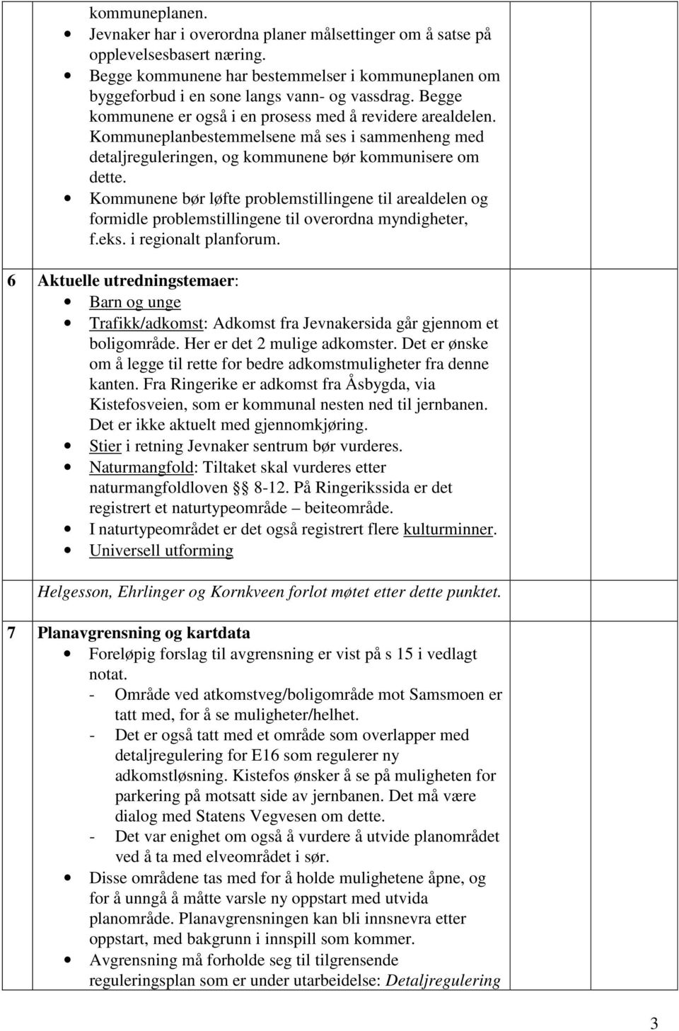 Kommunene bør løfte problemstillingene til arealdelen og formidle problemstillingene til overordna myndigheter, f.eks. i regionalt planforum.