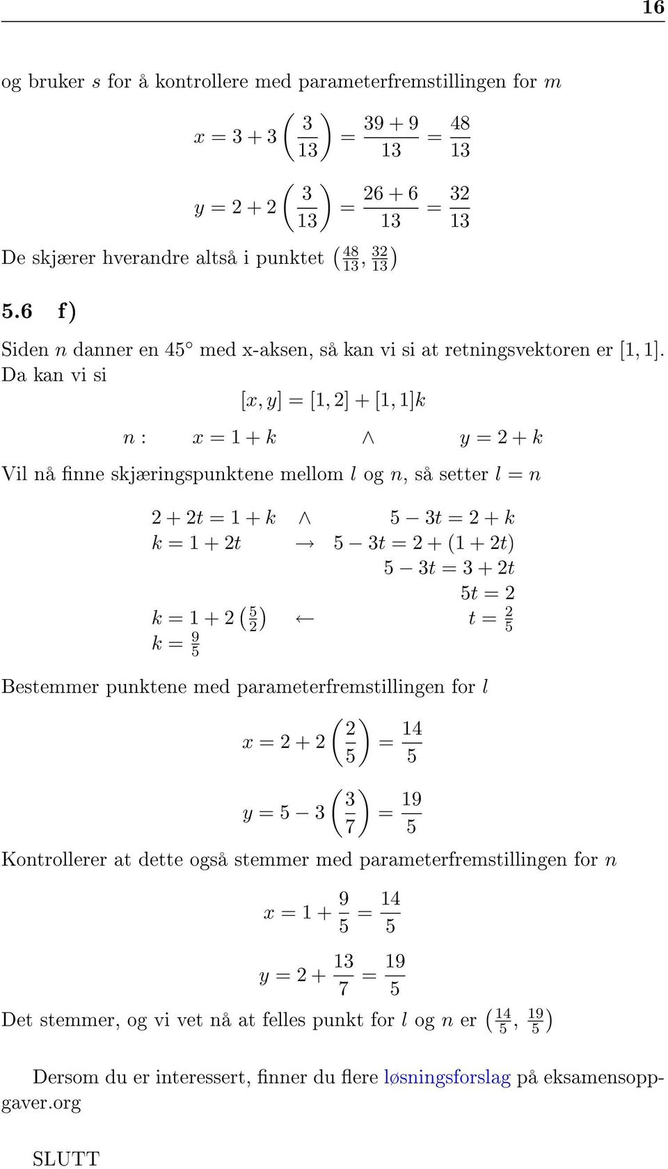 Da kan vi si [x, y] = [, ] + [, ]k n : x = + k y = + k Vil nå nne skjæringspunktene mellom l og n, så setter l = n + t = + k 5 3t = + k k = + t 5 3t = + ( + t) 5 3t = 3 + t 5t = k = + ( ) 5 t = 5 k =