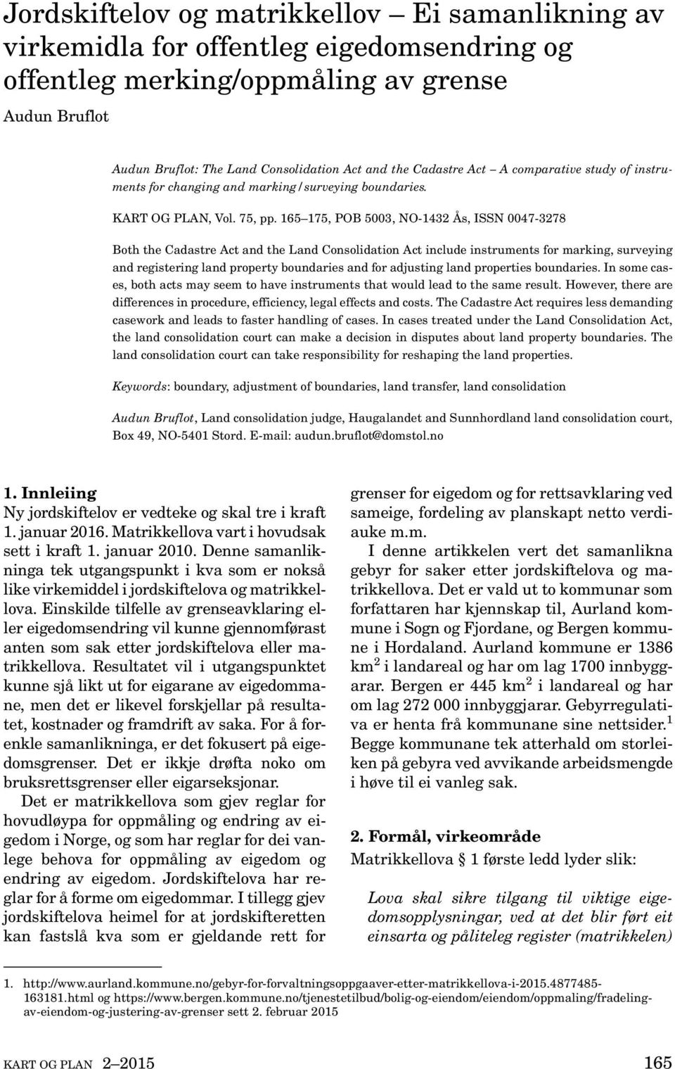 165 175, POB 5003, NO-1432 Ås, ISSN 0047-3278 Both the Cadastre Act and the Land Consolidation Act include instruments for marking, surveying and registering land property boundaries and for