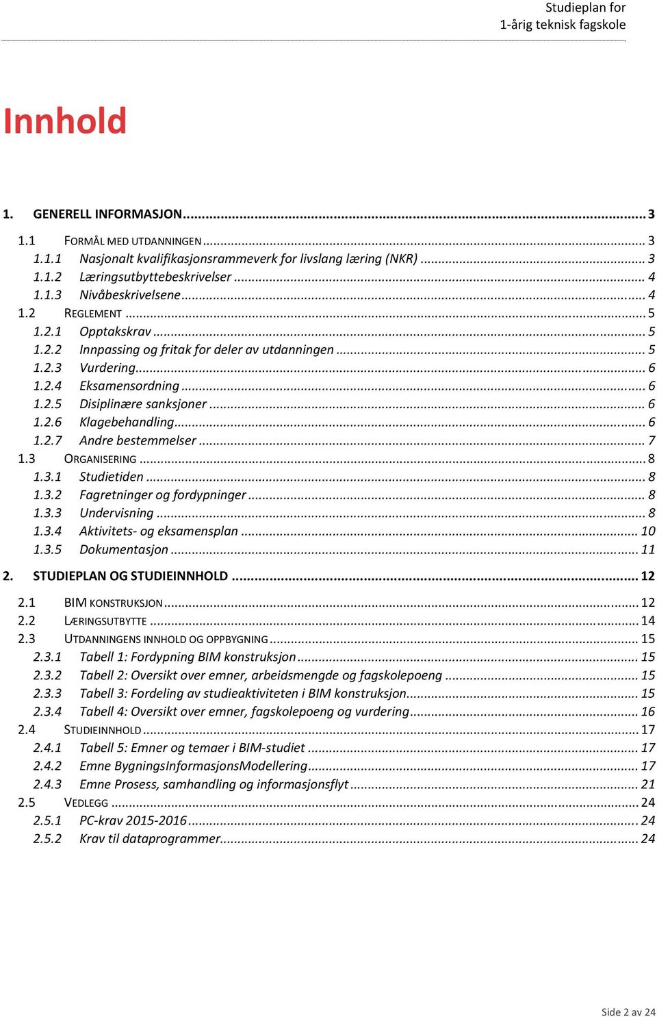 .. 6 1.2.7 Andre bestemmelser... 7 1.3 ORGANISERING... 8 1.3.1 Studietiden... 8 1.3.2 Fagretninger og fordypninger... 8 1.3.3 Undervisning... 8 1.3.4 Aktivitets og eksamensplan... 10 1.3.5 Dokumentasjon.