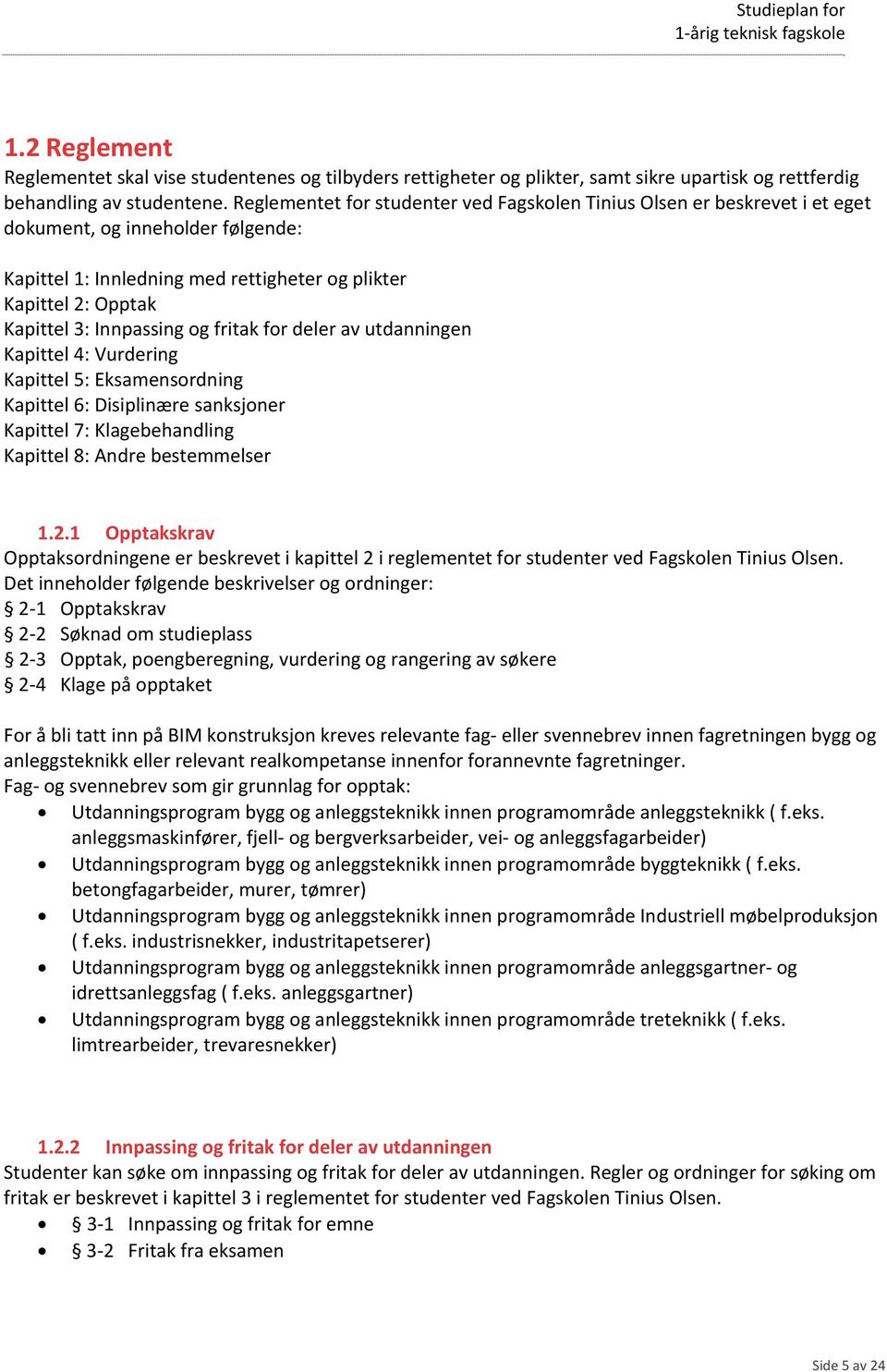 Innpassing og fritak for deler av utdanningen Kapittel 4: Vurdering Kapittel 5: Eksamensordning Kapittel 6: Disiplinære sanksjoner Kapittel 7: Klagebehandling Kapittel 8: Andre bestemmelser 1.2.