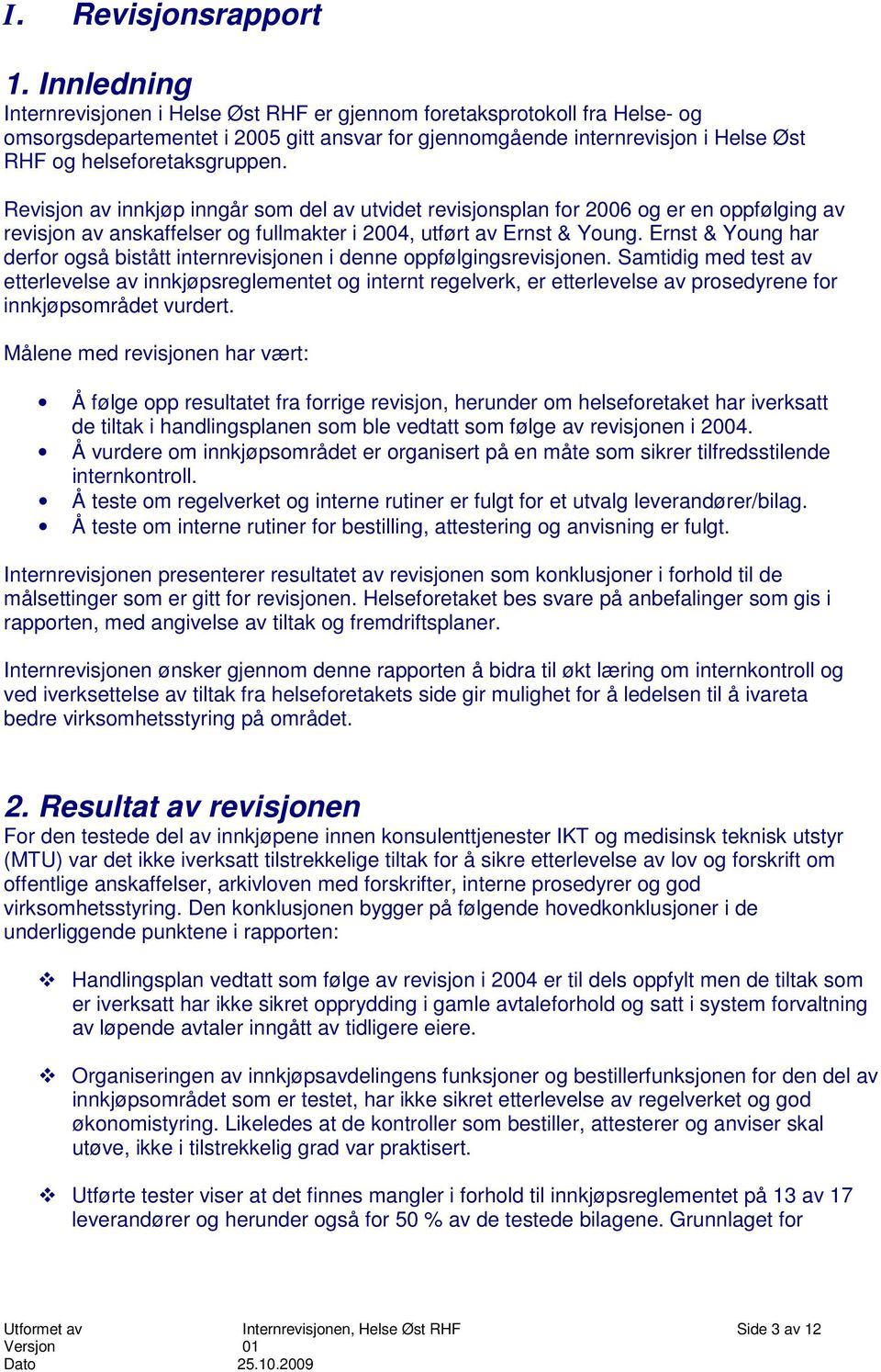 Revisjon av innkjøp inngår som del av utvidet revisjonsplan for 2006 og er en oppfølging av revisjon av anskaffelser og fullmakter i 2004, utført av Ernst & Young.