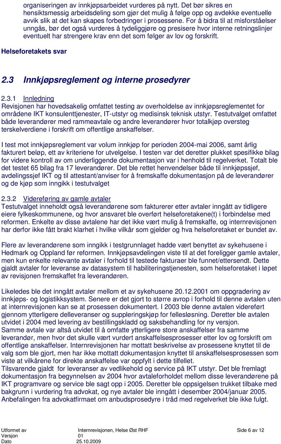 For å bidra til at misforståelser unngås, bør det også vurderes å tydeliggjøre og presisere hvor interne retningslinjer eventuelt har strengere krav enn det som følger av lov og forskrift. 2.