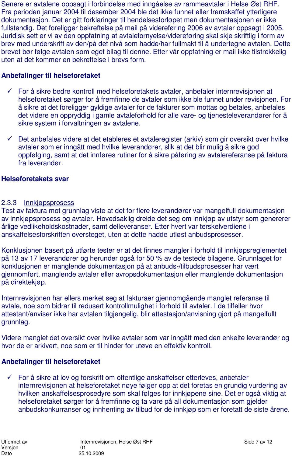 Juridisk sett er vi av den oppfatning at avtalefornyelse/videreføring skal skje skriftlig i form av brev med underskrift av den/på det nivå som hadde/har fullmakt til å undertegne avtalen.