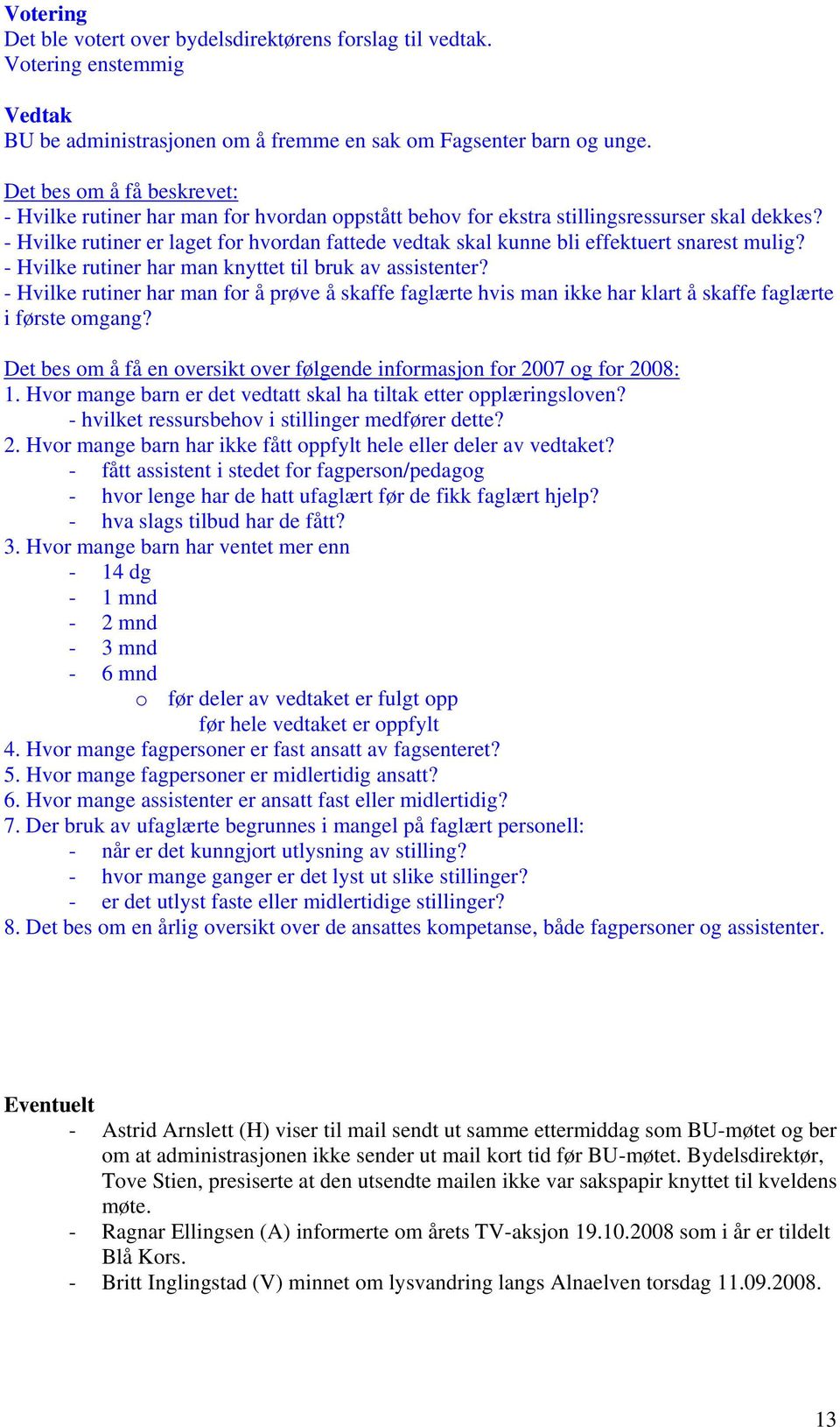 - Hvilke rutiner har man for å prøve å skaffe faglærte hvis man ikke har klart å skaffe faglærte i første omgang? Det bes om å få en oversikt over følgende informasjon for 2007 og for 2008: 1.