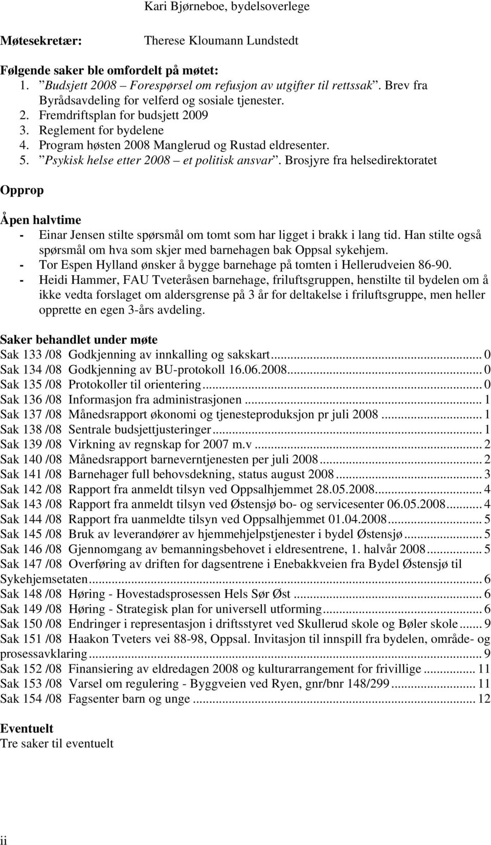 Psykisk helse etter 2008 et politisk ansvar. Brosjyre fra helsedirektoratet Opprop Åpen halvtime - Einar Jensen stilte spørsmål om tomt som har ligget i brakk i lang tid.