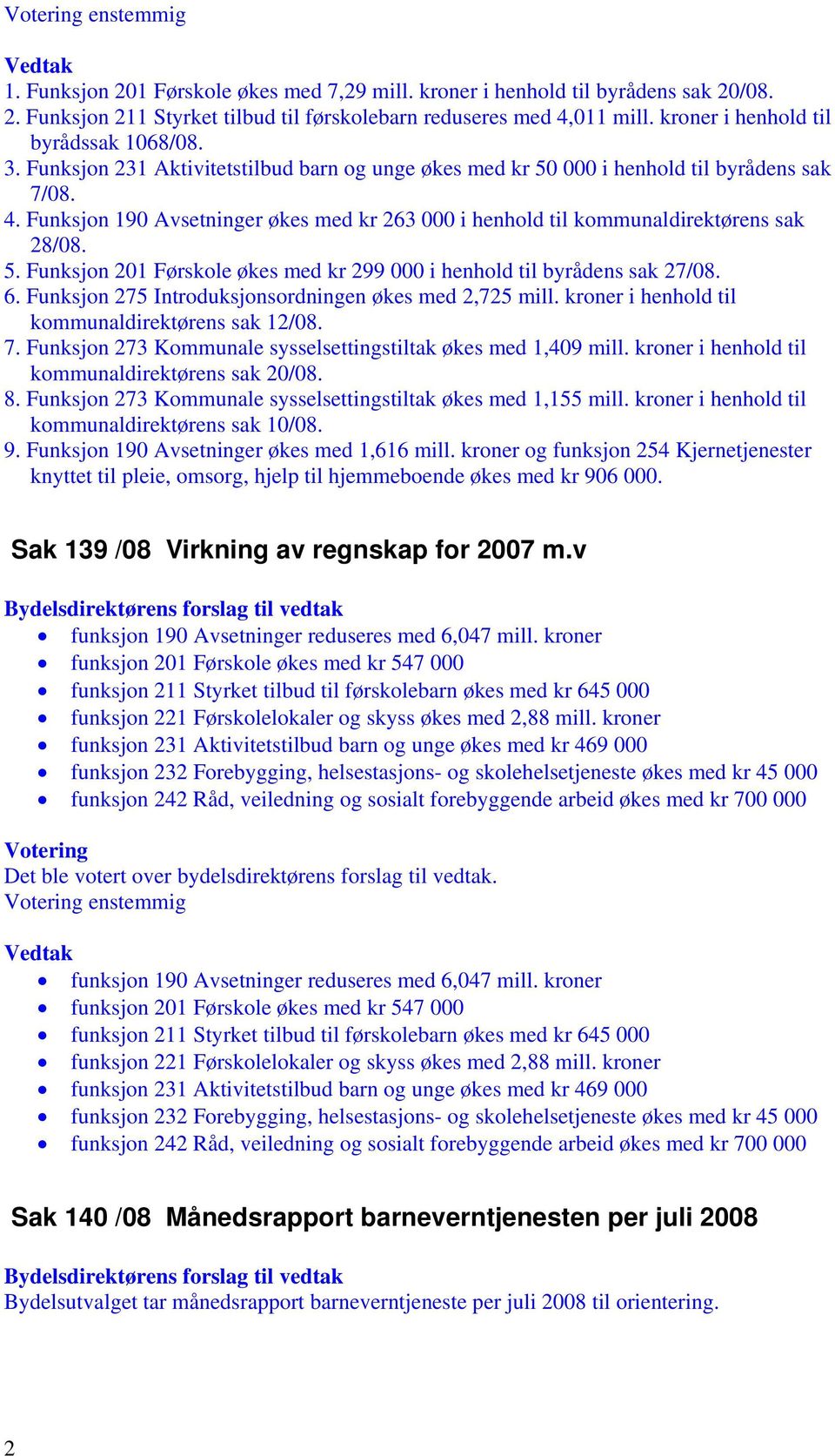 6. Funksjon 275 Introduksjonsordningen økes med 2,725 mill. kroner i henhold til kommunaldirektørens sak 12/08. 7. Funksjon 273 Kommunale sysselsettingstiltak økes med 1,409 mill.