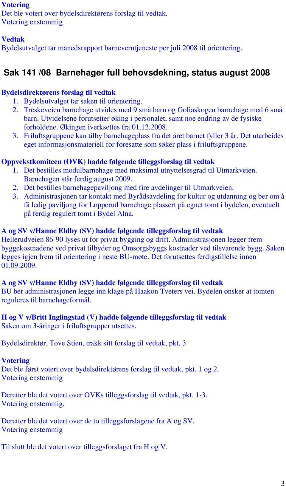 Det utarbeides eget informasjonsmateriell for foresatte som søker plass i friluftsgruppene. Oppvekstkomiteen (OVK) hadde følgende tilleggsforslag til vedtak 1.