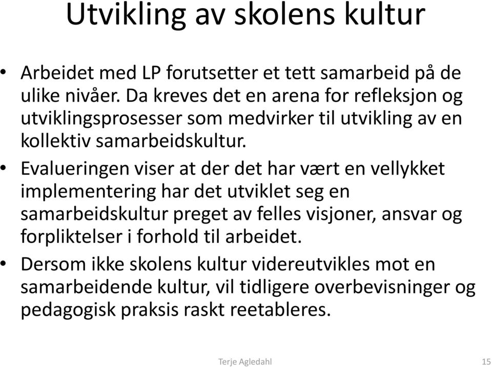 Evalueringen viser at der det har vært en vellykket implementering har det utviklet seg en samarbeidskultur preget av felles visjoner,