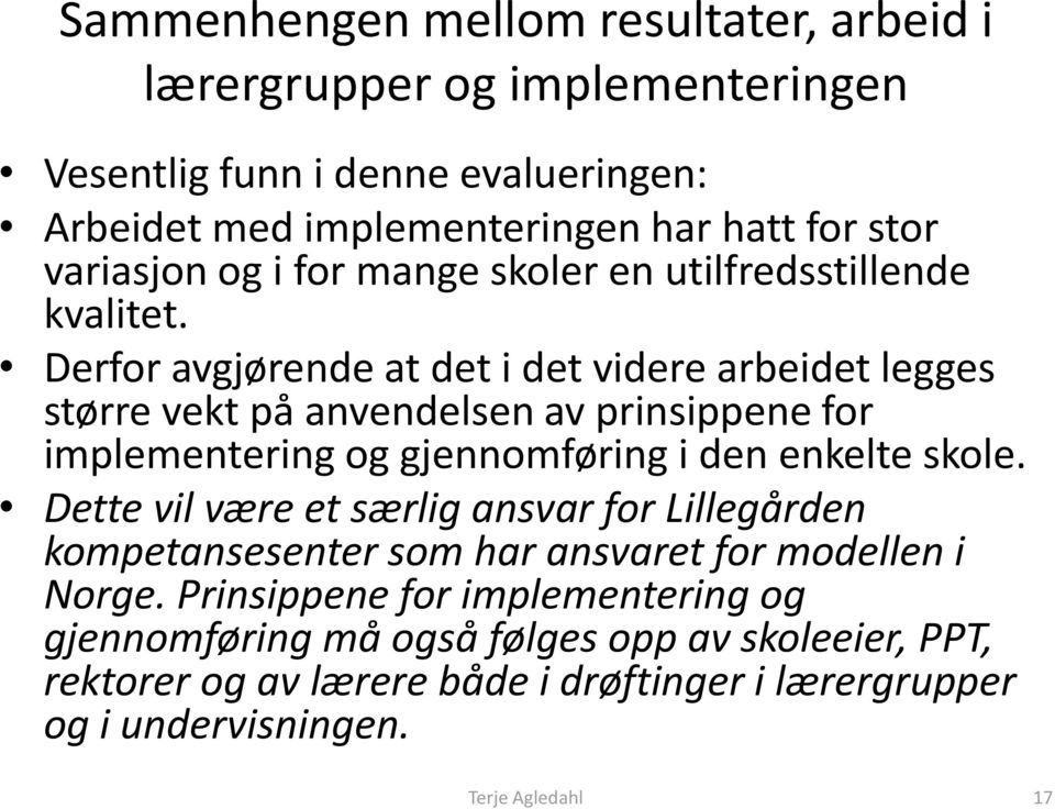 Derfor avgjørende at det i det videre arbeidet legges større vekt på anvendelsen av prinsippene for implementering og gjennomføring i den enkelte skole.