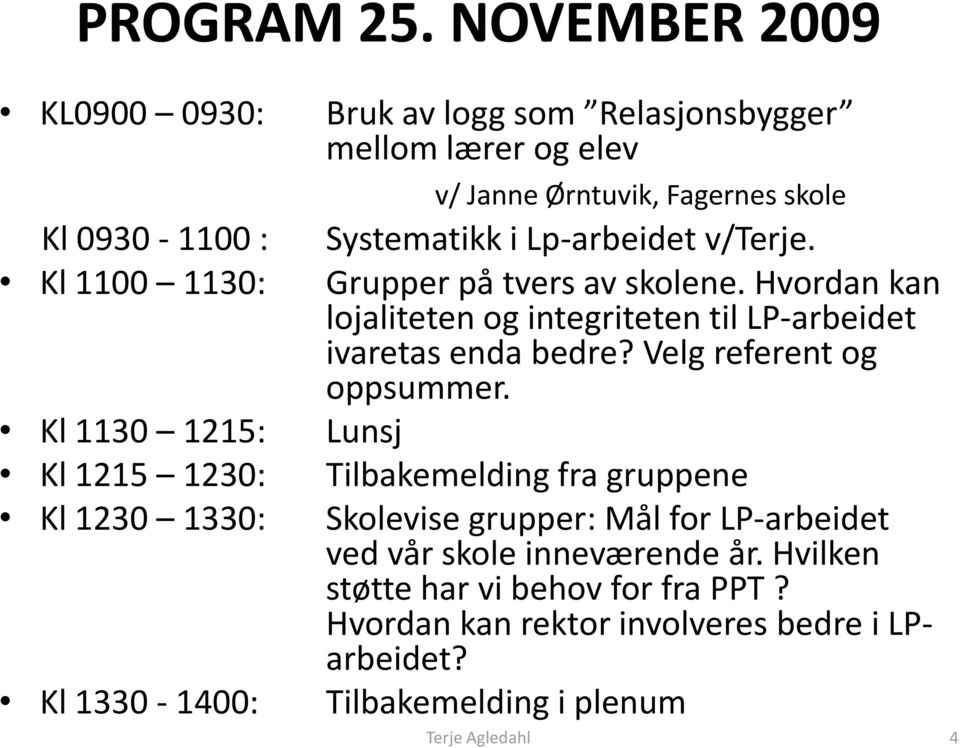 Lp-arbeidet v/terje. Kl 1100 1130: Grupper på tvers av skolene. Hvordan kan lojaliteten og integriteten til LP-arbeidet ivaretas enda bedre?