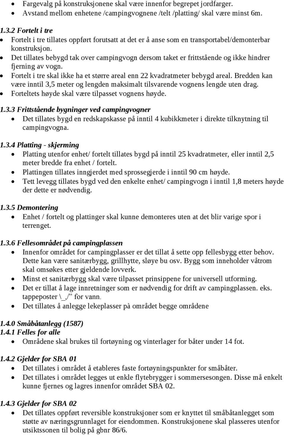 Det tillates bebygd tak over campingvogn dersom taket er frittstående og ikke hindrer fjerning av vogn. Fortelt i tre skal ikke ha et større areal enn 22 kvadratmeter bebygd areal.