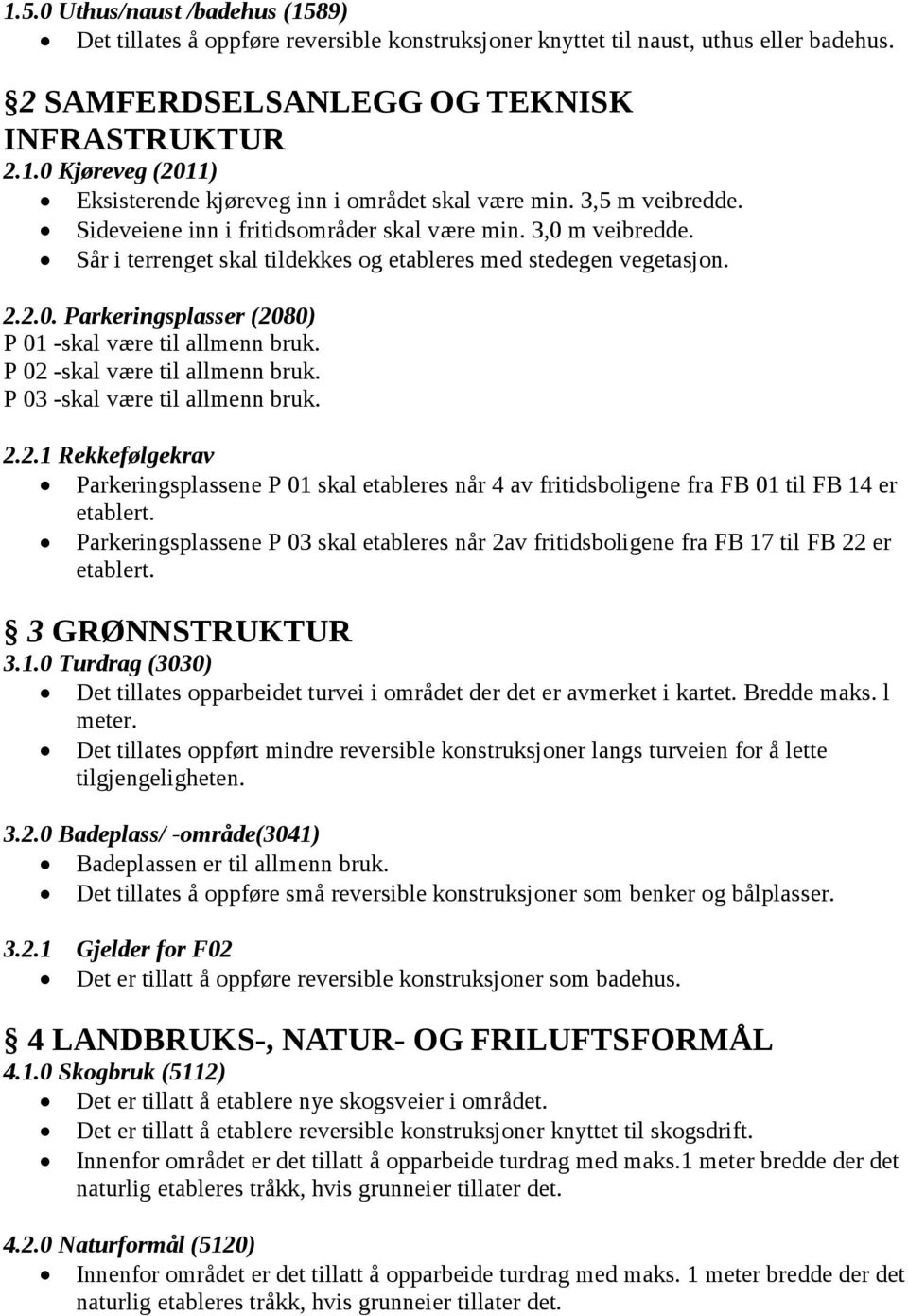 P 02 -skal være til allmenn bruk. P 03 -skal være til allmenn bruk. 2.2.1 Rekkefølgekrav Parkeringsplassene P 01 skal etableres når 4 av fritidsboligene fra FB 01 til FB 14 er etablert.