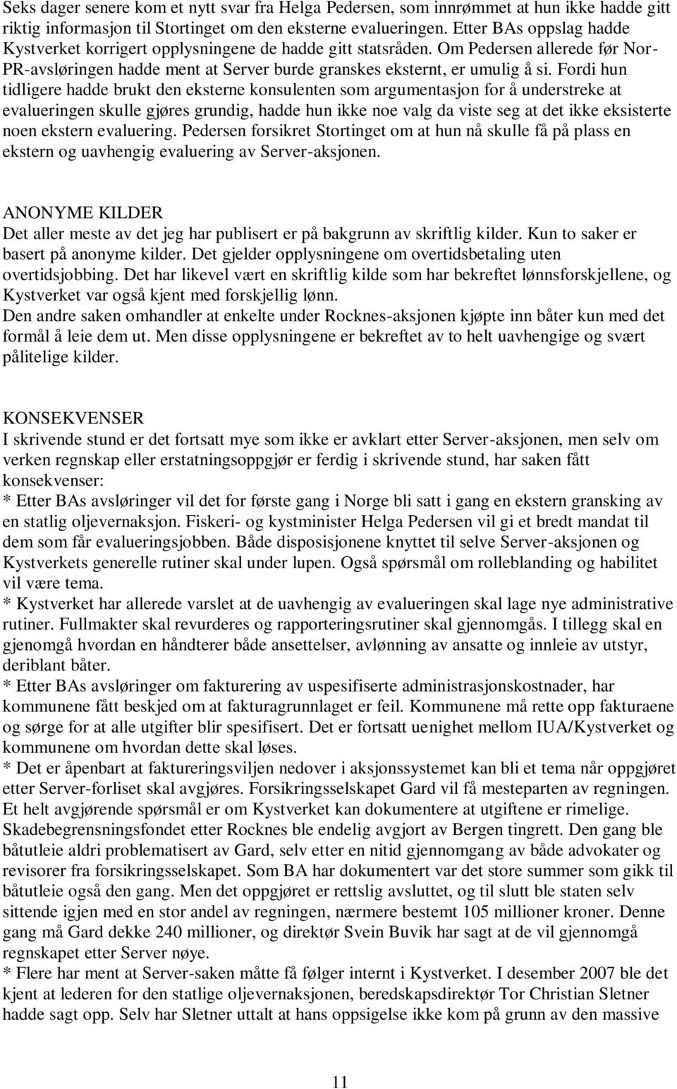 Fordi hun tidligere hadde brukt den eksterne konsulenten som argumentasjon for å understreke at evalueringen skulle gjøres grundig, hadde hun ikke noe valg da viste seg at det ikke eksisterte noen