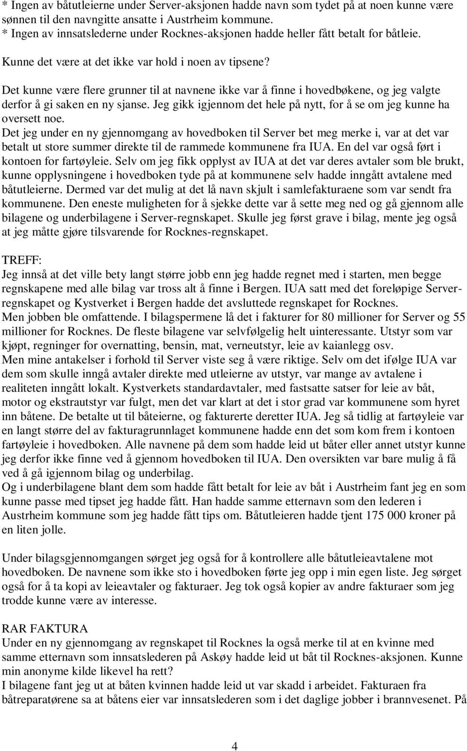 Det kunne være flere grunner til at navnene ikke var å finne i hovedbøkene, og jeg valgte derfor å gi saken en ny sjanse. Jeg gikk igjennom det hele på nytt, for å se om jeg kunne ha oversett noe.