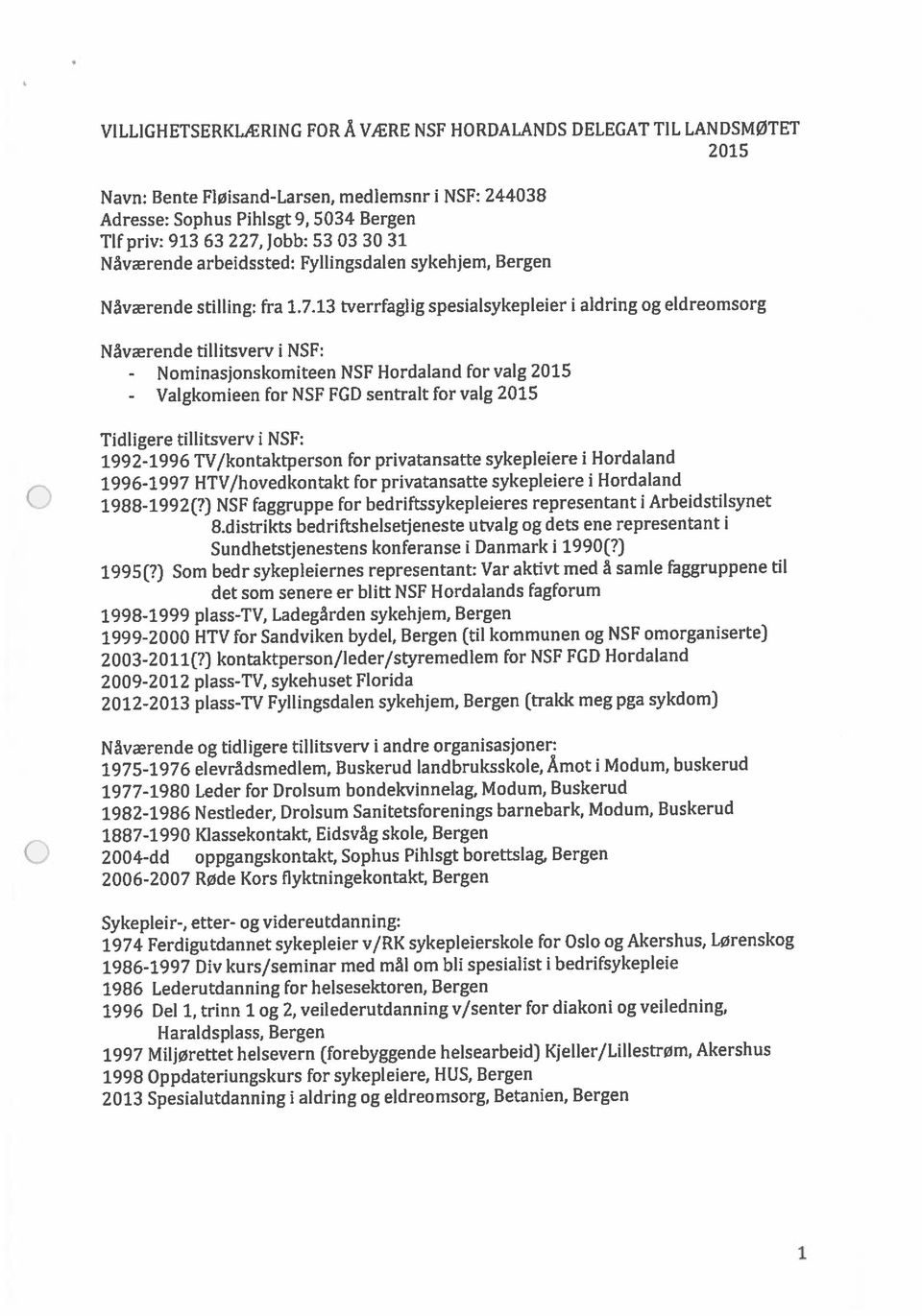 ) kontaktperson/leder/styremedlem for NSF FGD Hordaland 2009-2012 plass-tv, sykehuset Florida 2012-2013 plass-tv Fyllingsdalen sykehjem, Bergen (trakk meg pga sykdom) VILLIGHETSERKLÆRING FOR Å VÆRE