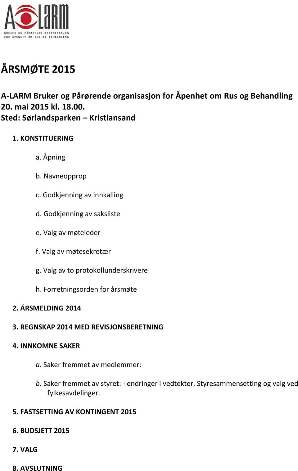 Valg av to protokollunderskrivere h. Forretningsorden for årsmøte 2. ÅRSMELDING 2014 3. REGNSKAP 2014 MED REVISJONSBERETNING 4. INNKOMNE SAKER a.