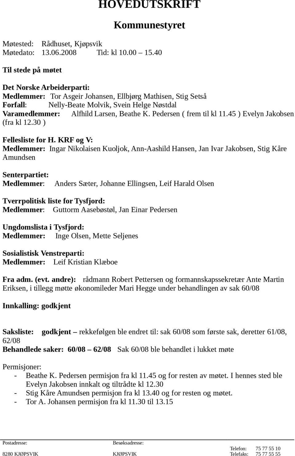 Pedersen ( frem til kl 11.45 ) Evelyn Jakobsen (fra kl 12.30 ) Fellesliste for H.