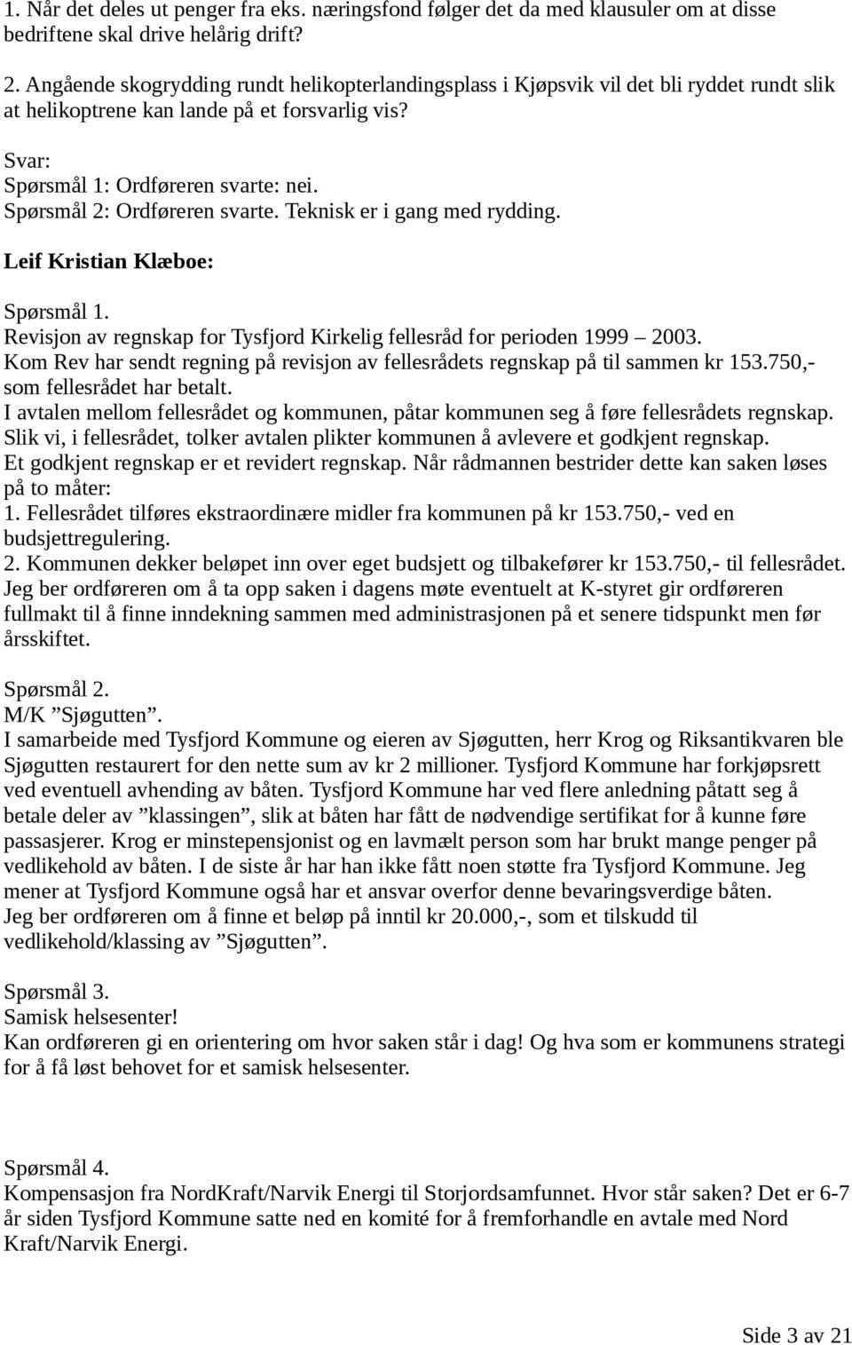 Spørsmål 2: Ordføreren svarte. Teknisk er i gang med rydding. Leif Kristian Klæboe: Spørsmål 1. Revisjon av regnskap for Tysfjord Kirkelig fellesråd for perioden 1999 2003.