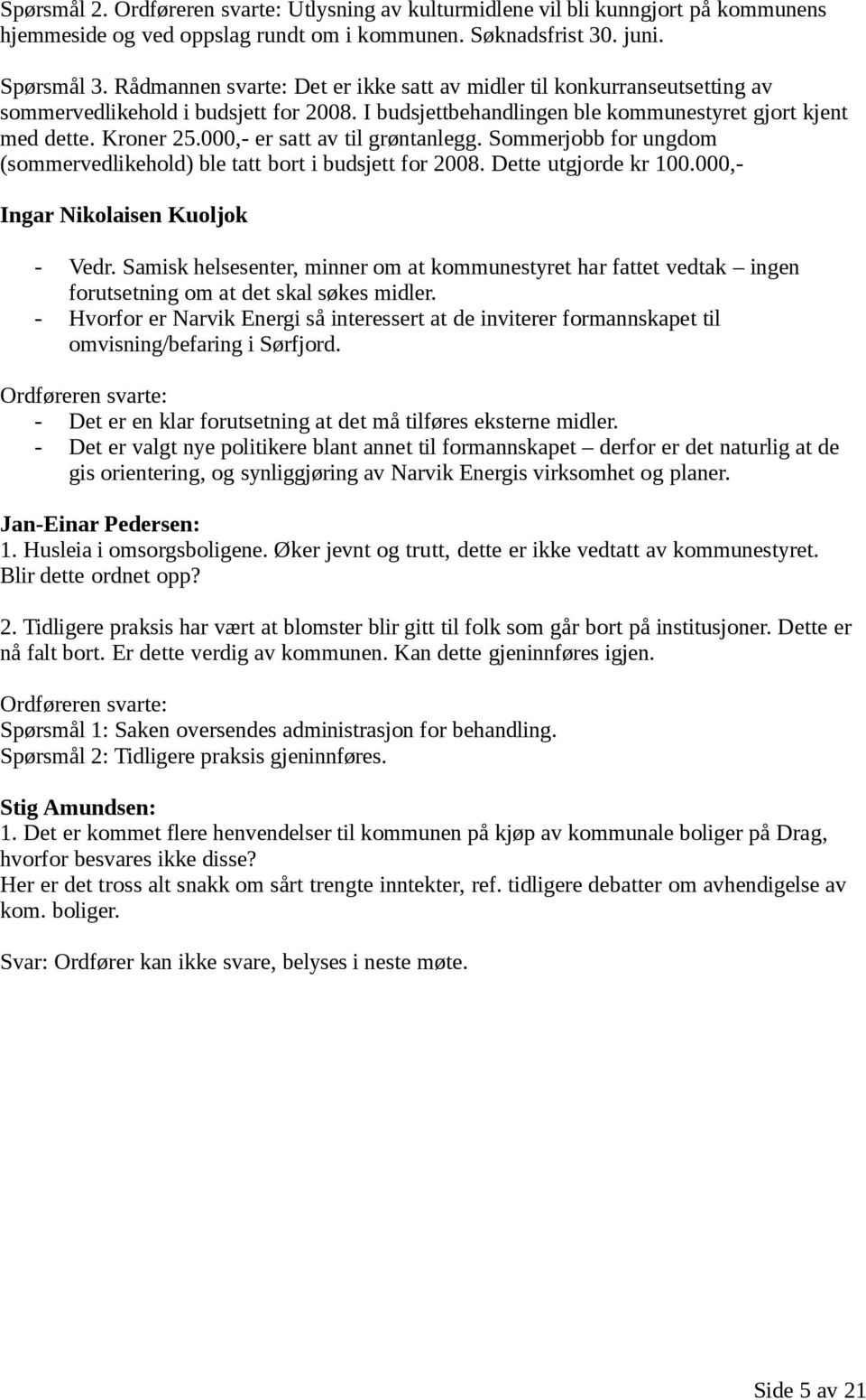 000,- er satt av til grøntanlegg. Sommerjobb for ungdom (sommervedlikehold) ble tatt bort i budsjett for 2008. Dette utgjorde kr 100.000,- Ingar Nikolaisen Kuoljok - Vedr.