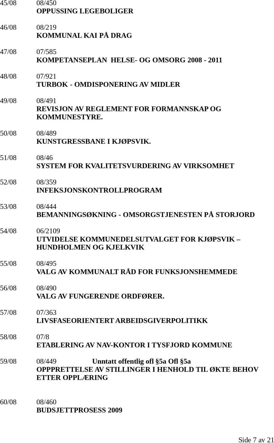 51/08 08/46 SYSTEM FOR KVALITETSVURDERING AV VIRKSOMHET 52/08 08/359 INFEKSJONSKONTROLLPROGRAM 53/08 08/444 BEMANNINGSØKNING - OMSORGSTJENESTEN PÅ STORJORD 54/08 06/2109 UTVIDELSE KOMMUNEDELSUTVALGET